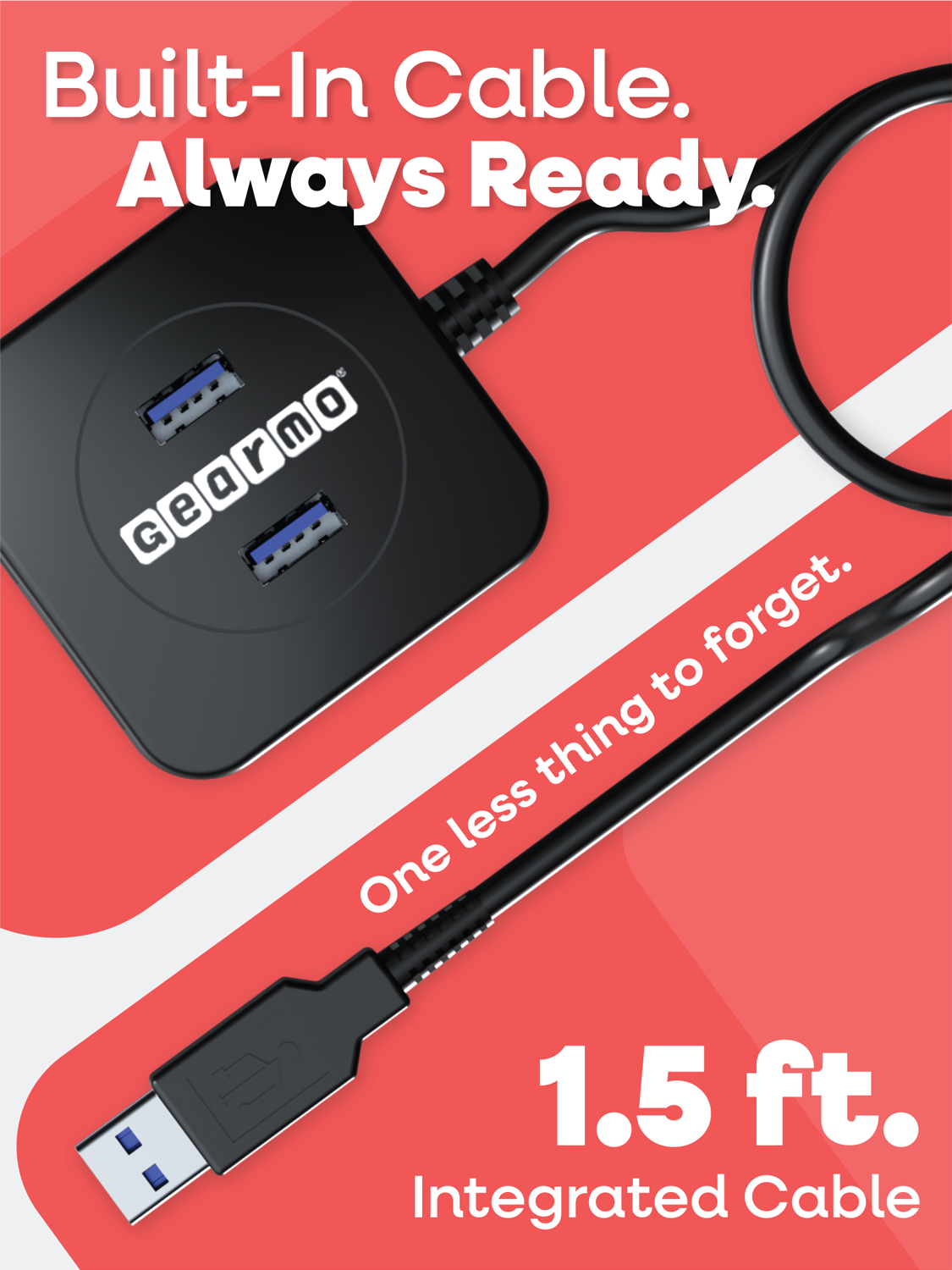 Built-In Cable. Always Ready.

One less thing to forget.

1.5 ft. Integrated Cable