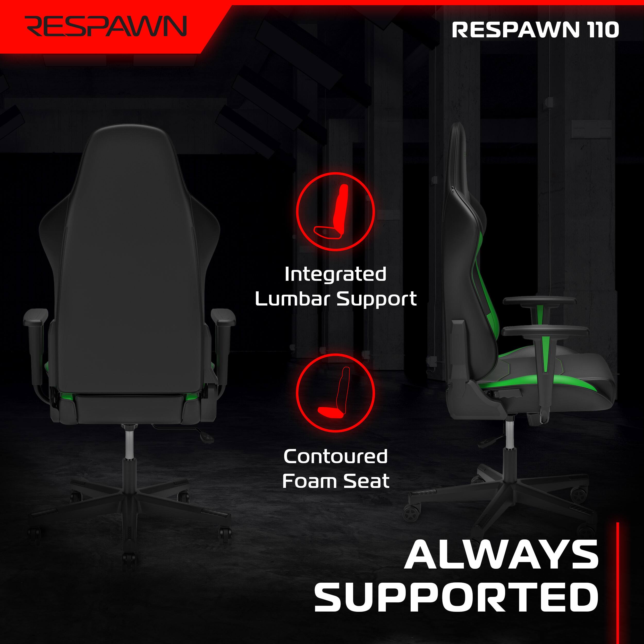 RESPAWN 110

Integrated Lumbar Support

Contoured Foam Seat

ALWAYS SUPPORTED