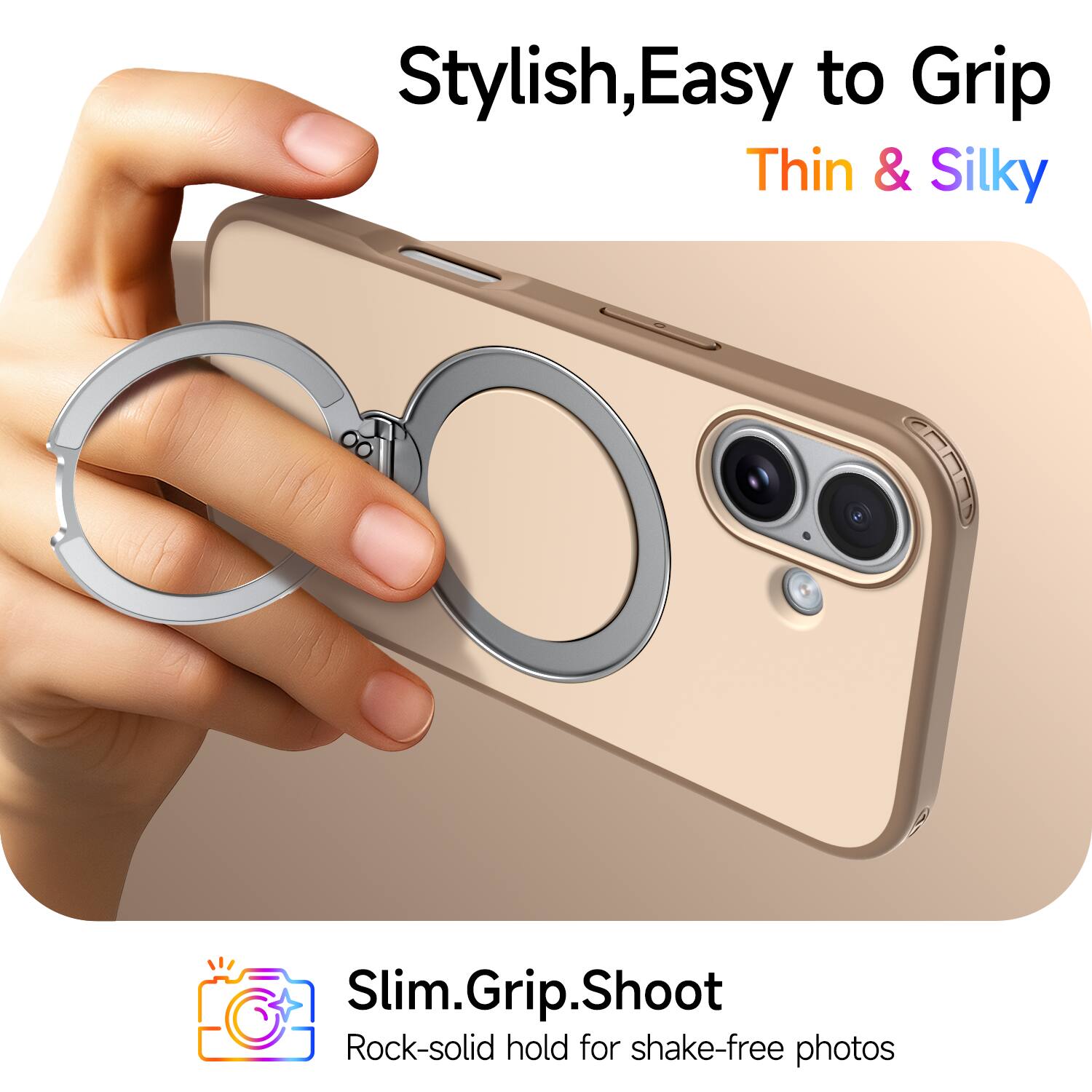 Stylish, Easy to Grip, Thin & Silky  
Slim.Grip.Shoot  
Rock-solid hold for shake-free photos