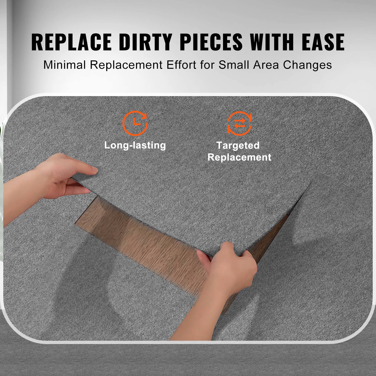 REPLACE DIRTY PIECES WITH EASE  
Minimal Replacement Effort for Small Area Changes  

Long-lasting  
Targeted Replacement