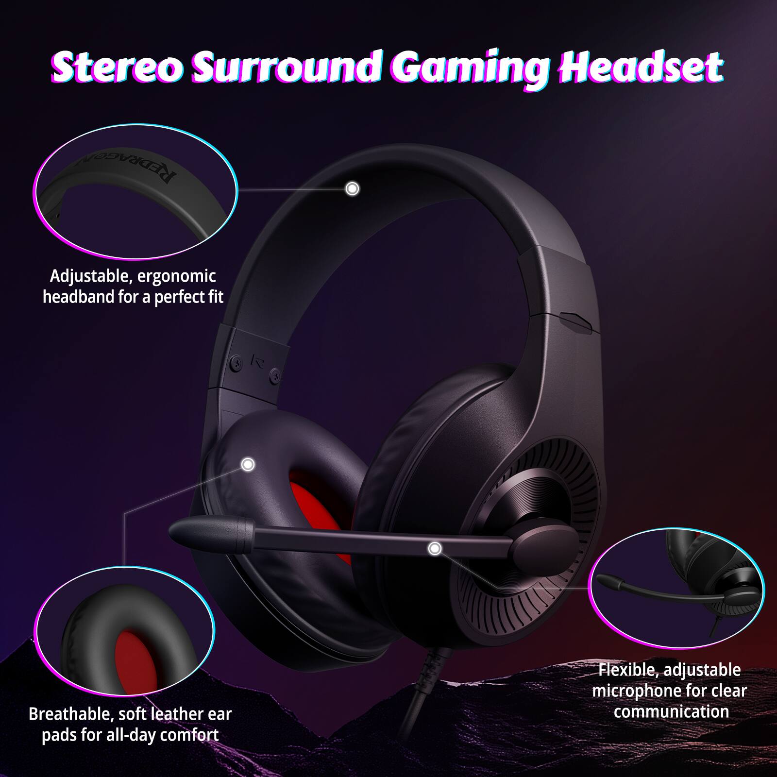 Stereo Surround Gaming Headset

- Adjustable, ergonomic headband for a perfect fit
- Breathable, soft leather ear pads for all-day comfort
- Flexible, adjustable microphone for clear communication
