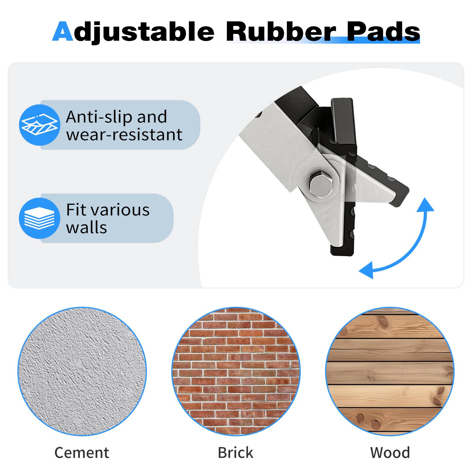 Adjustable Rubber Pads

Anti-slip and wear-resistant

Fit various walls

Cement Brick Wood