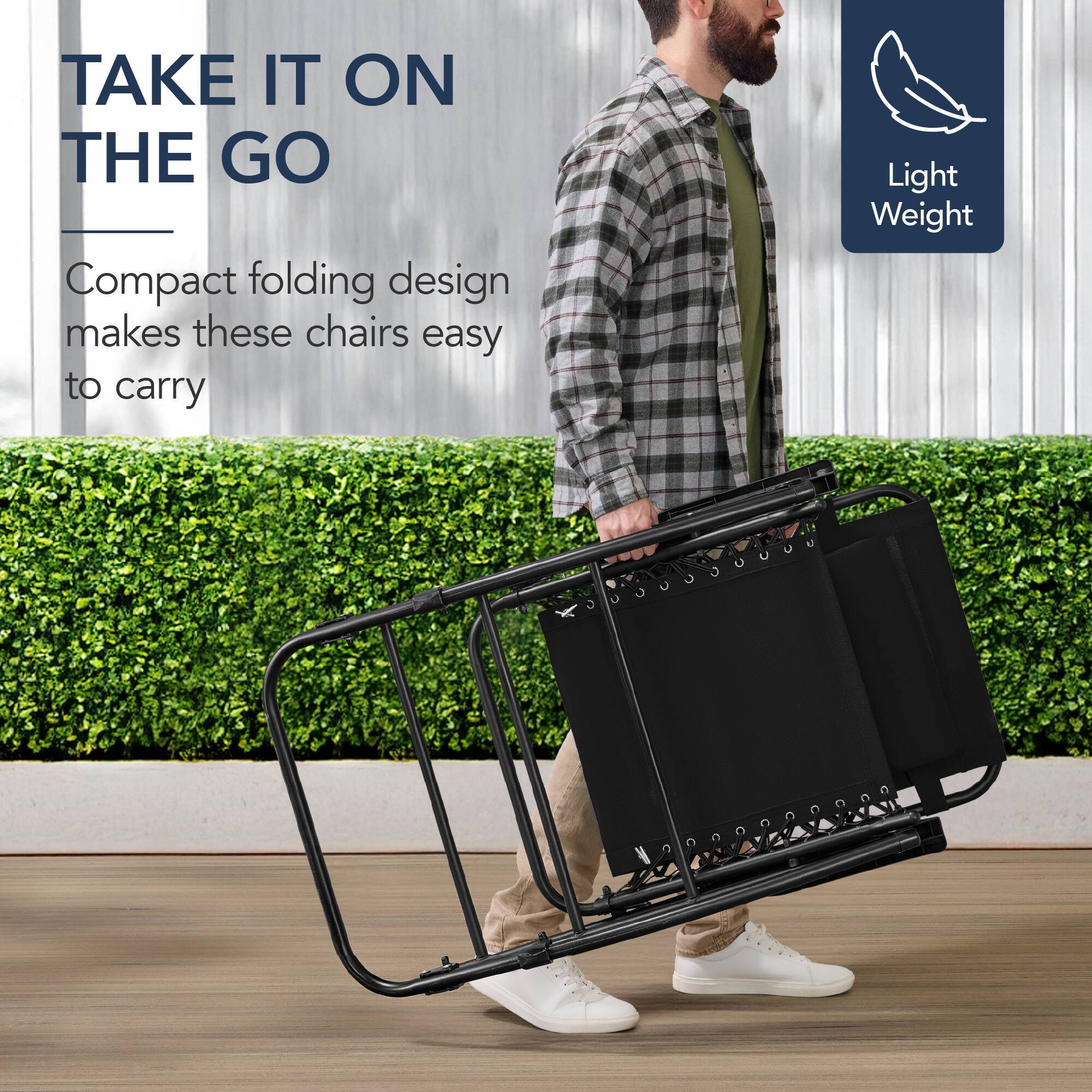 TAKE IT ON THE GO

Compact folding design makes these chairs easy to carry

Light Weight