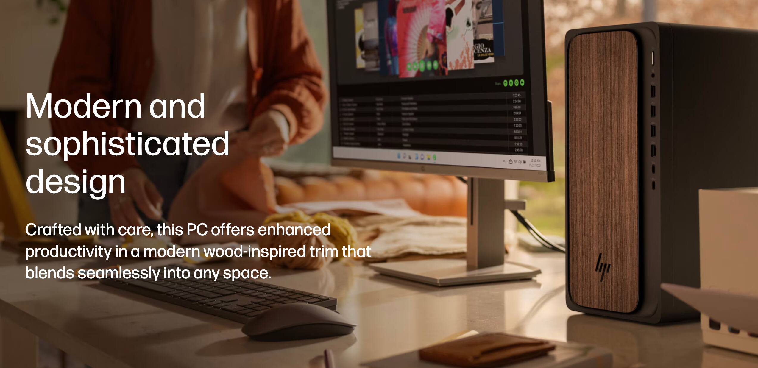 Modern and sophisticated design

Crafted with care, this PC offers enhanced productivity in a modern wood-inspired trim that blends seamlessly into any space.