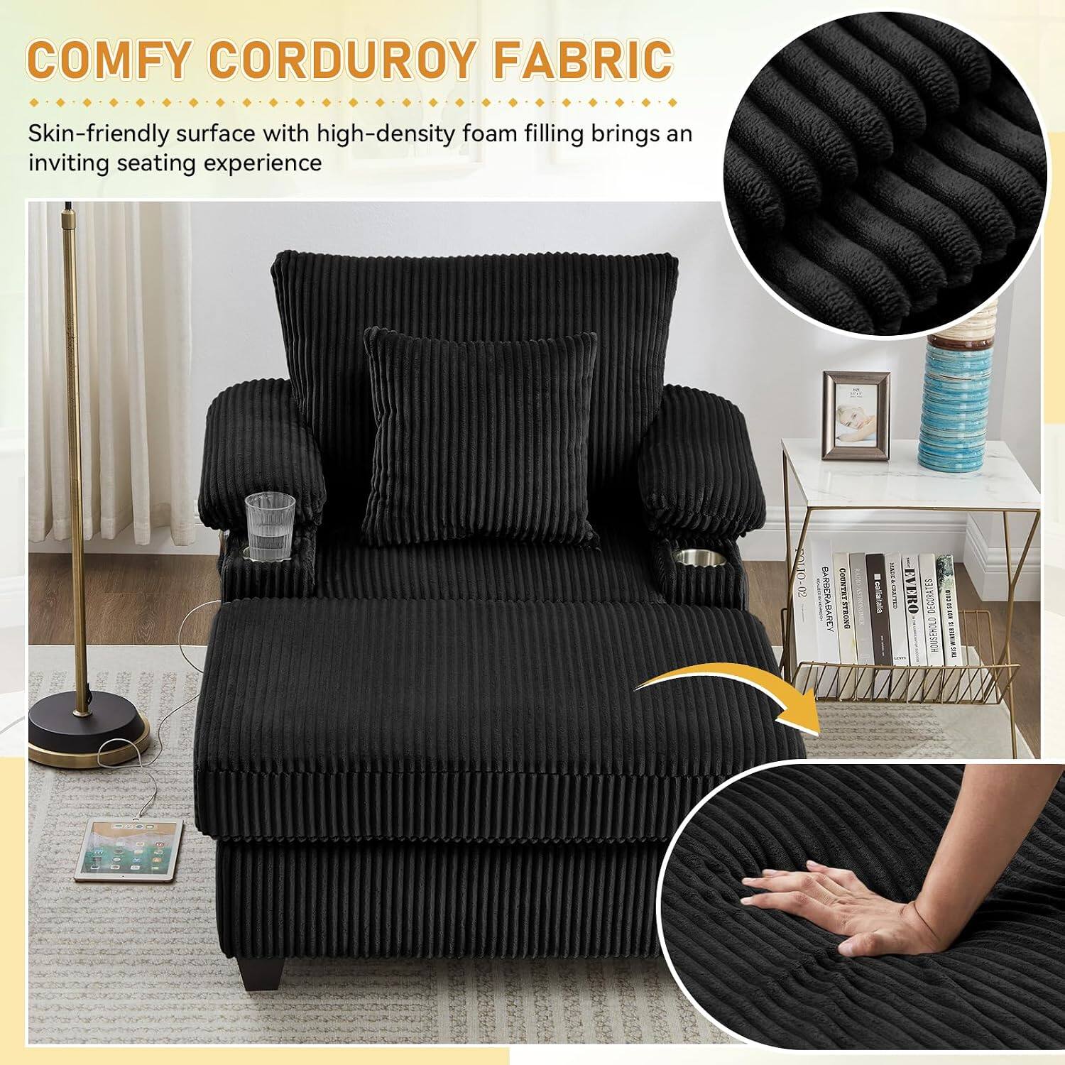 COMFY CORDUROY FABRIC  
Skin-friendly surface with high-density foam filling brings an inviting seating experience