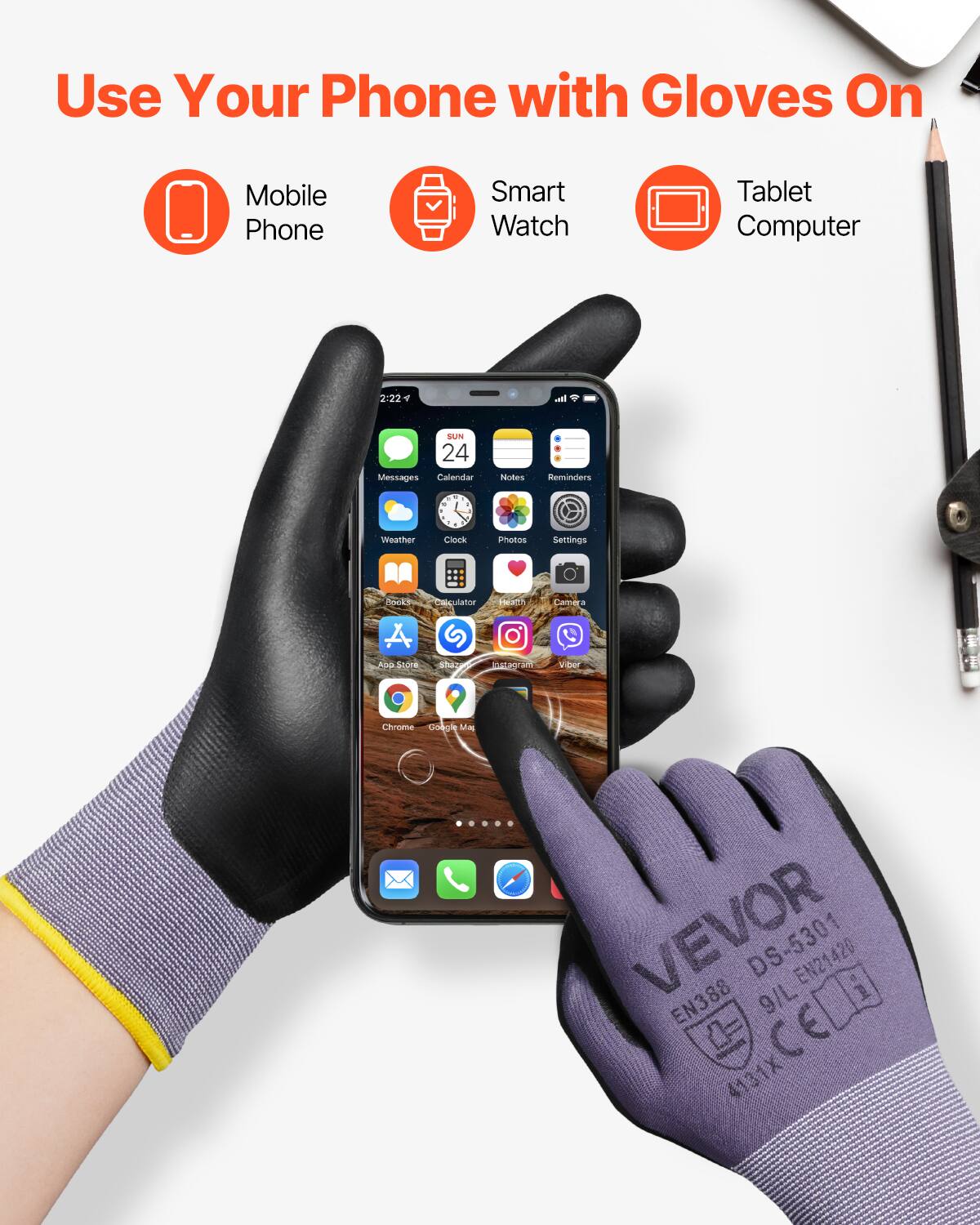 Use Your Phone with Gloves On

Mobile Phone  
Smart Watch  
Tablet Computer

2:22  
24 Messages  
Calendar  
Notes  
Reminders  
Weather  
Clock  
Photos  
Settings  
Calculator  
App Store  
Chrome  
Google Maps  
Instagram  
Viber  

VEVOR  
DS-5301  
EN388  
EN21420  
CE  
4131X