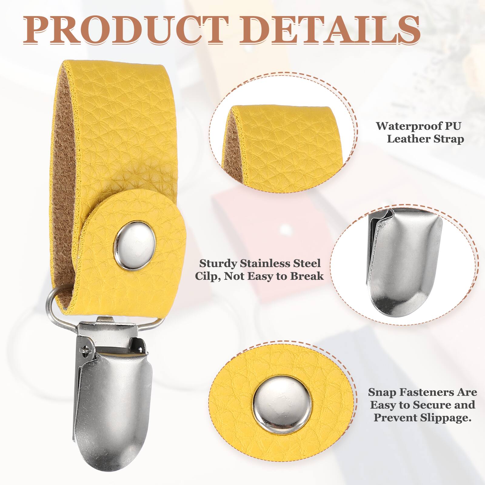 PRODUCT DETAILS  
Waterproof PU Leather Strap  
Sturdy Stainless Steel Clip, Not Easy to Break  
Snap Fasteners Are Easy to Secure and Prevent Slippage