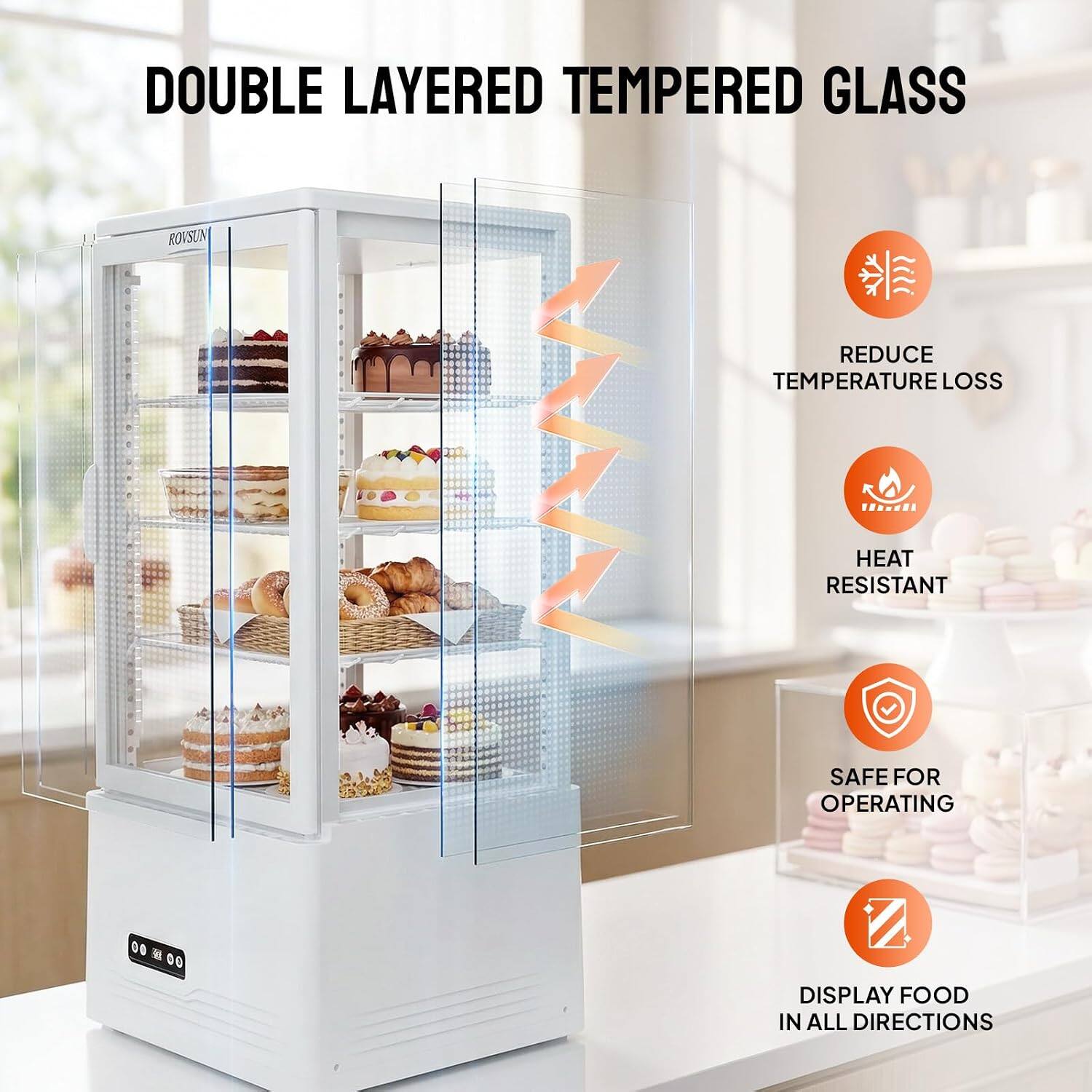 DOUBLE LAYERED TEMPERED GLASS

ROVSUN

REDUCE TEMPERATURE LOSS

HEAT RESISTANT

SAFE FOR OPERATING

DISPLAY FOOD IN ALL DIRECTIONS