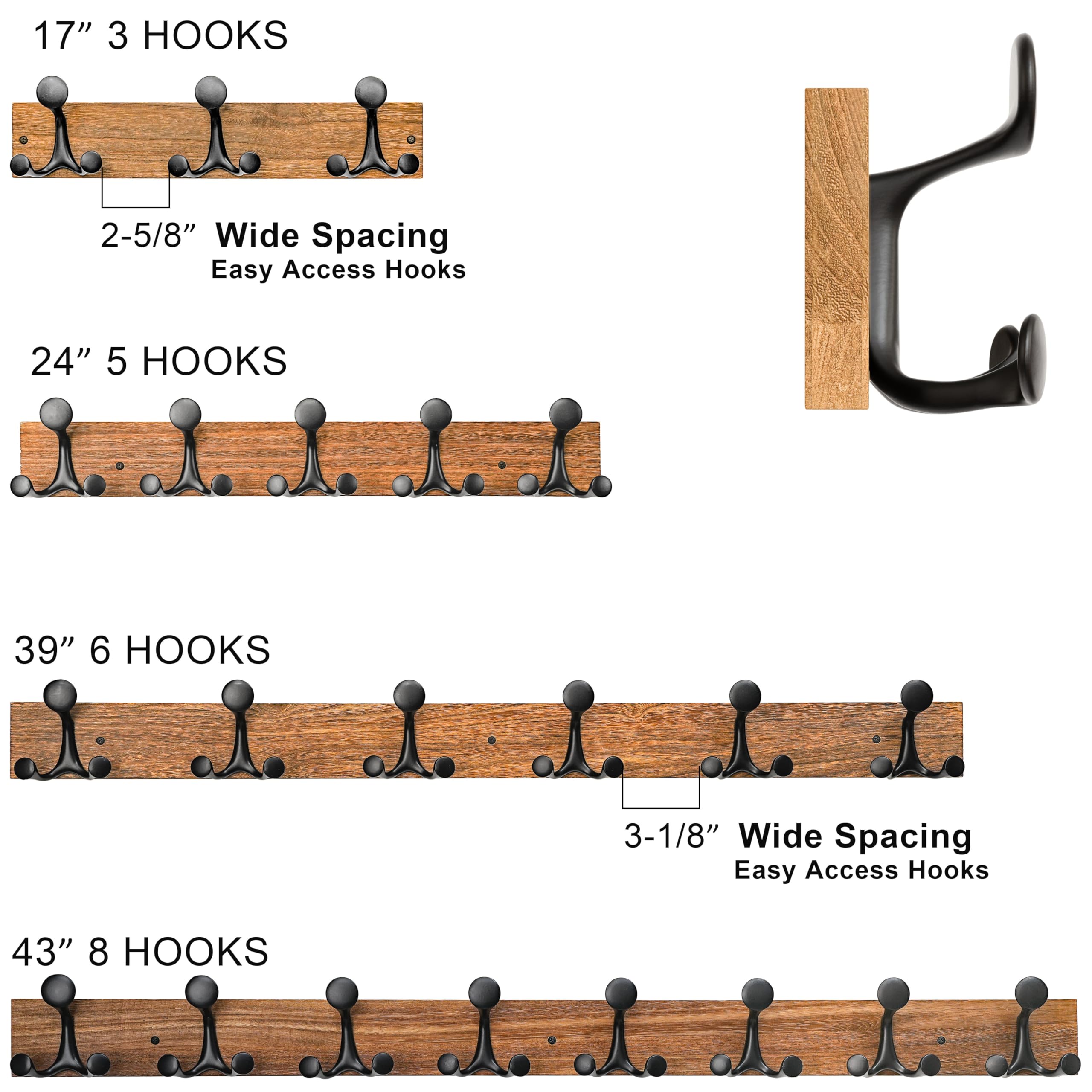 17" 3 HOOKS  
2-5/8" Wide Spacing  
Easy Access Hooks  

24" 5 HOOKS  

39" 6 HOOKS  
3-1/8" Wide Spacing  
Easy Access Hooks  

43" 8 HOOKS