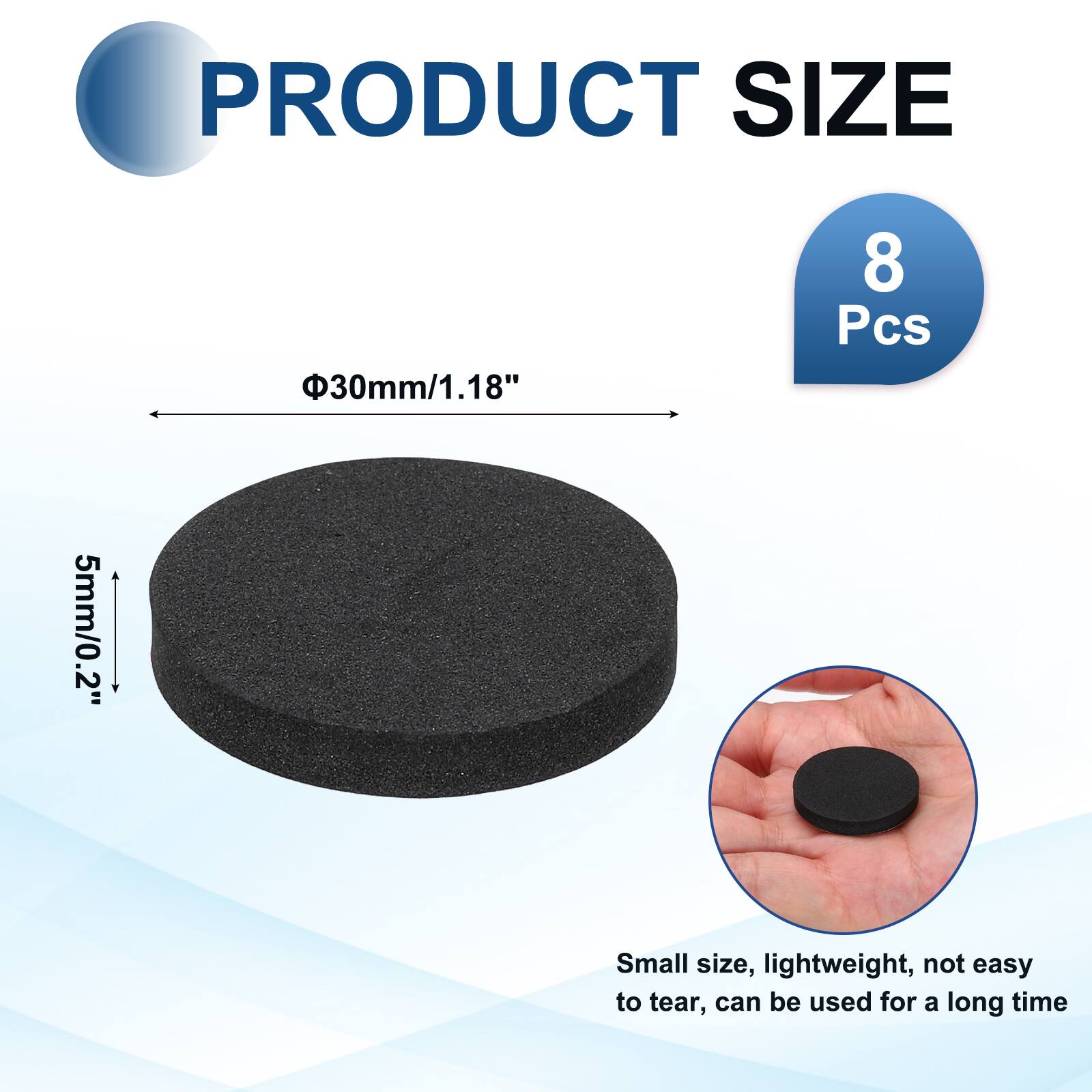 PRODUCT SIZE

Φ30mm/1.18"  
5mm/0.2"  
8 Pcs  

Small size, lightweight, not easy to tear, can be used for a long time