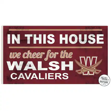 IN THIS HOUSE
we cheer for the
WALSH
CAVALIERS
for use INSIDE or OUTSIDE