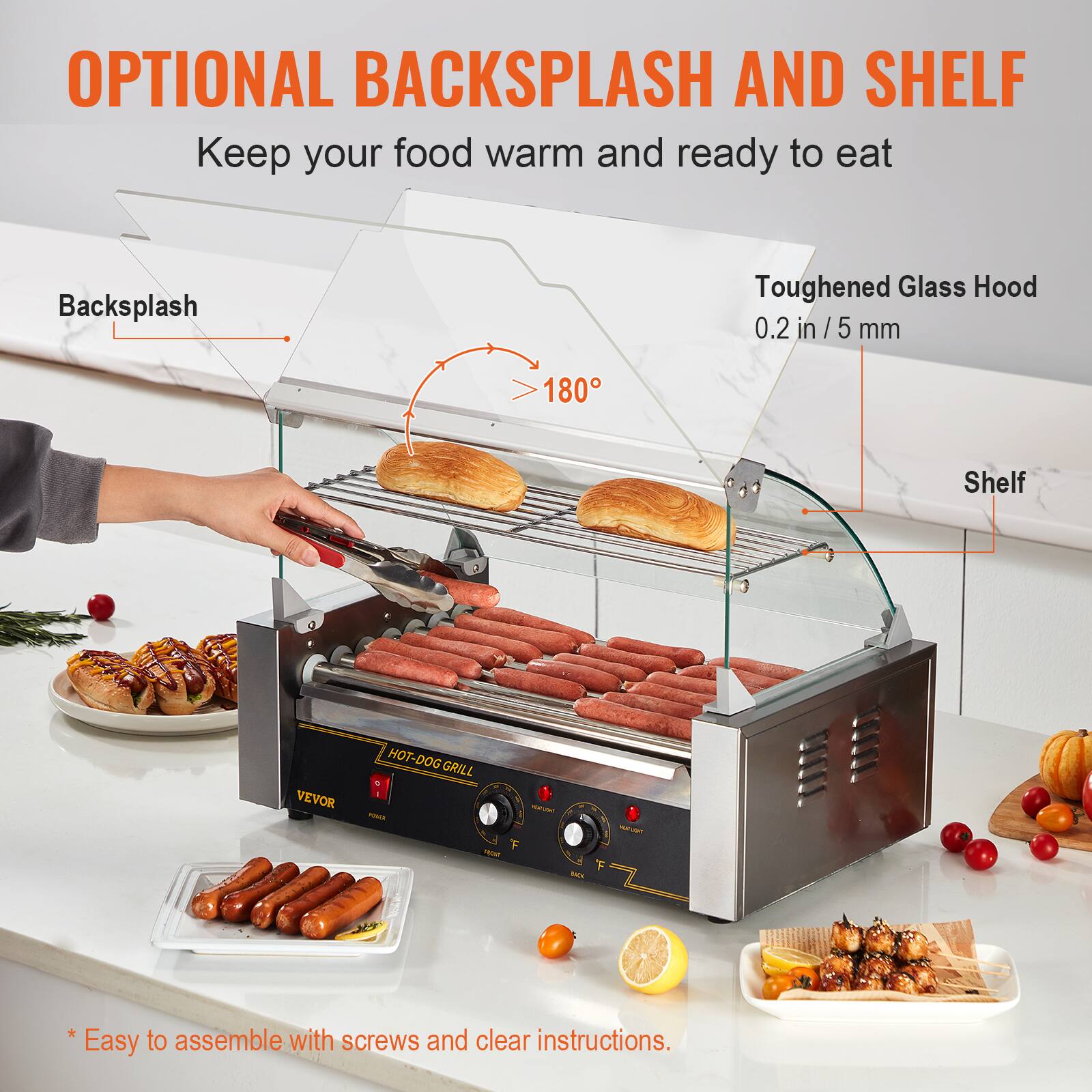 OPTIONAL BACKSPLASH AND SHELF  
Keep your food warm and ready to eat

Backsplash  
Toughened Glass Hood 0.2 in/5 mm  
180°  
Shelf  

VEVOR  
HOT-DOG GRILL - XXXX FRONT  

*Easy to assemble with screws and clear instructions.