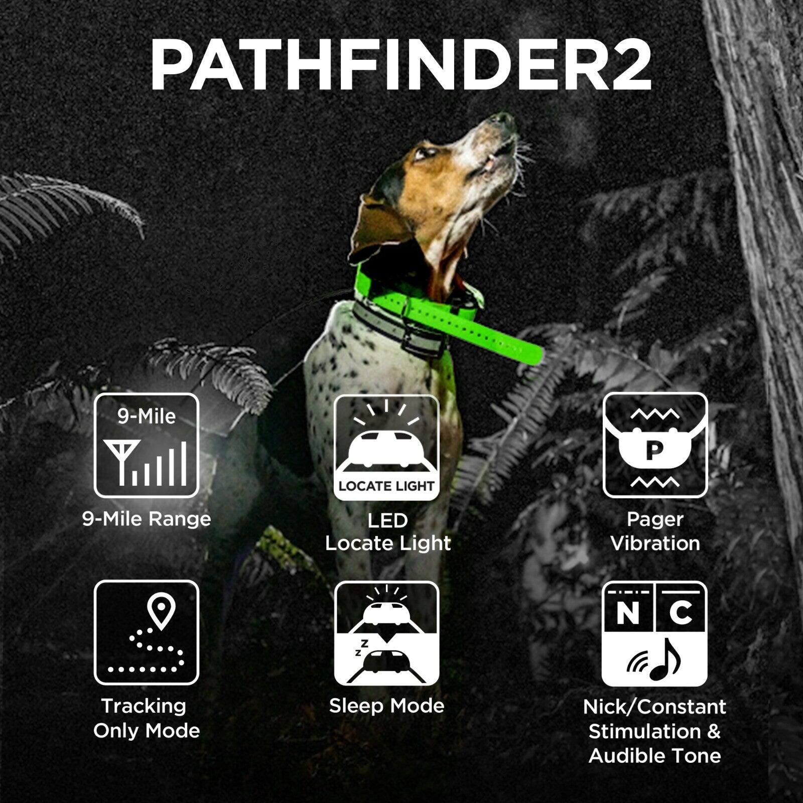PATHFINDER2

9-Mile Range

LOCATE LIGHT LED

Locate Light

Pager Vibration

Tracking Only Mode

Sleep Mode

Nick/Constant Stimulation & Audible Tone