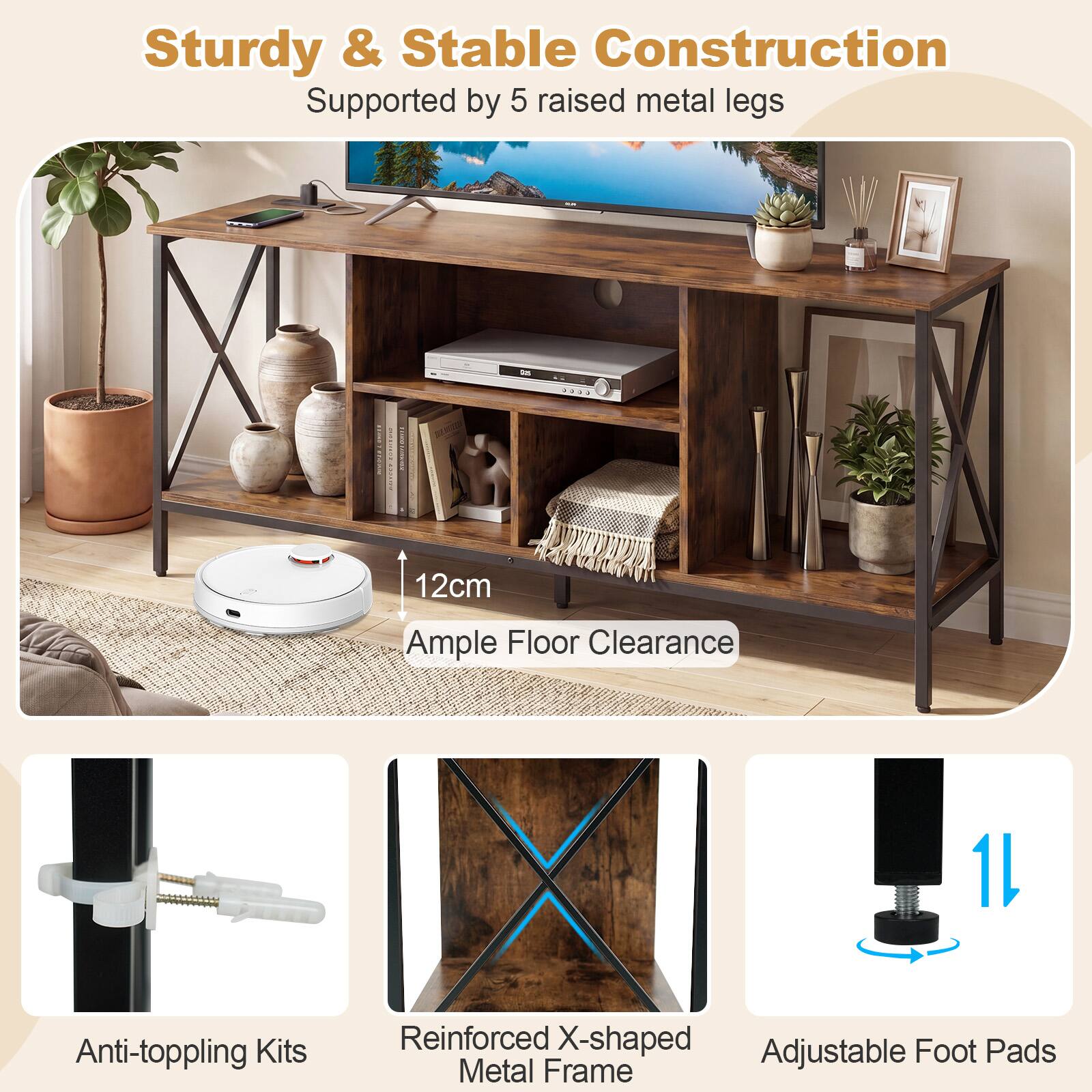 Sturdy & Stable Construction  
Supported by 5 raised metal legs  

Ample Floor Clearance 12cm  

Anti-toppling Kits  

Reinforced X-shaped Metal Frame  

Adjustable Foot Pads