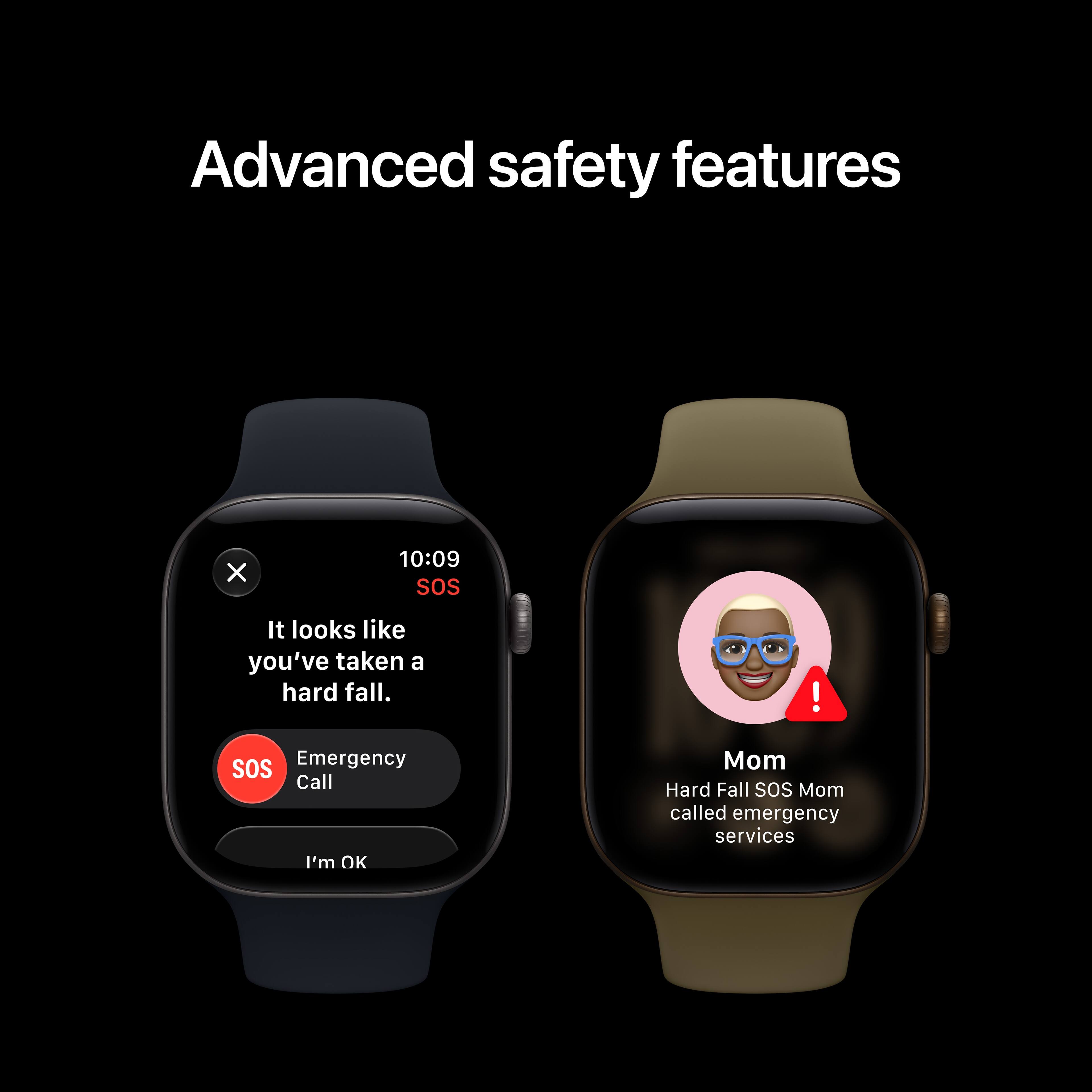 Advanced safety features

10:09 SOS

It looks like you've taken a hard fall.

SOS Emergency Call I'm OK

Mom Hard Fall SOS Mom called emergency services