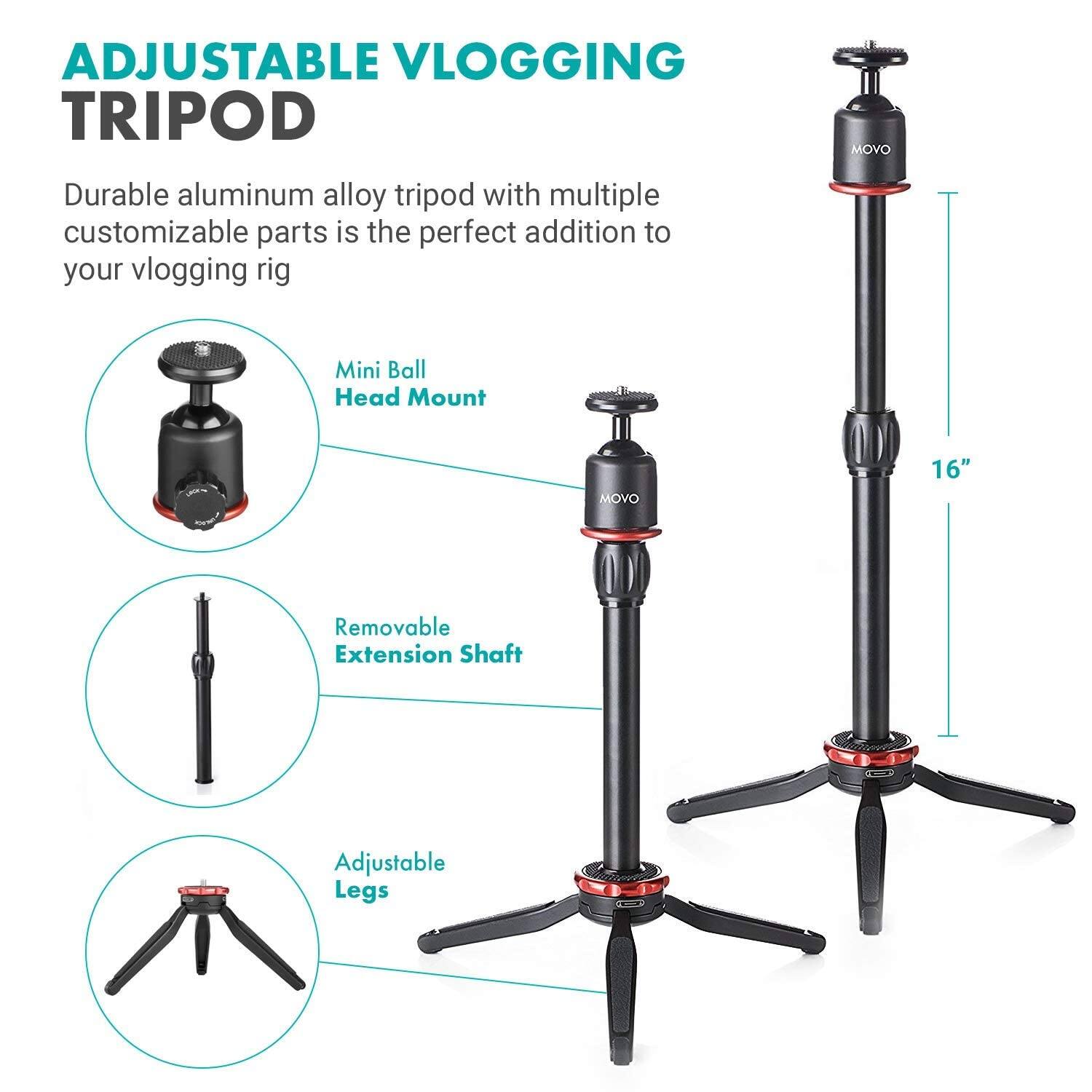 ADJUSTABLE VLOGGING TRIPOD

Durable aluminum alloy tripod with multiple customizable parts is the perfect addition to your vlogging rig

MOVO
Mini Ball Head Mount

MOVO
16"
Removable Extension Shaft

Adjustable Legs
