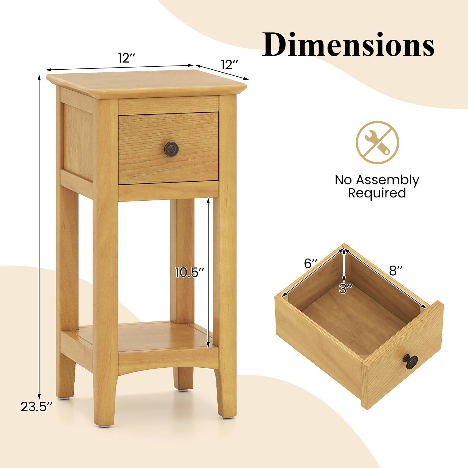 Dimensions: 12" x 12" x 23.5"  
No Assembly Required  
Drawer: 8" x 6" x 3"