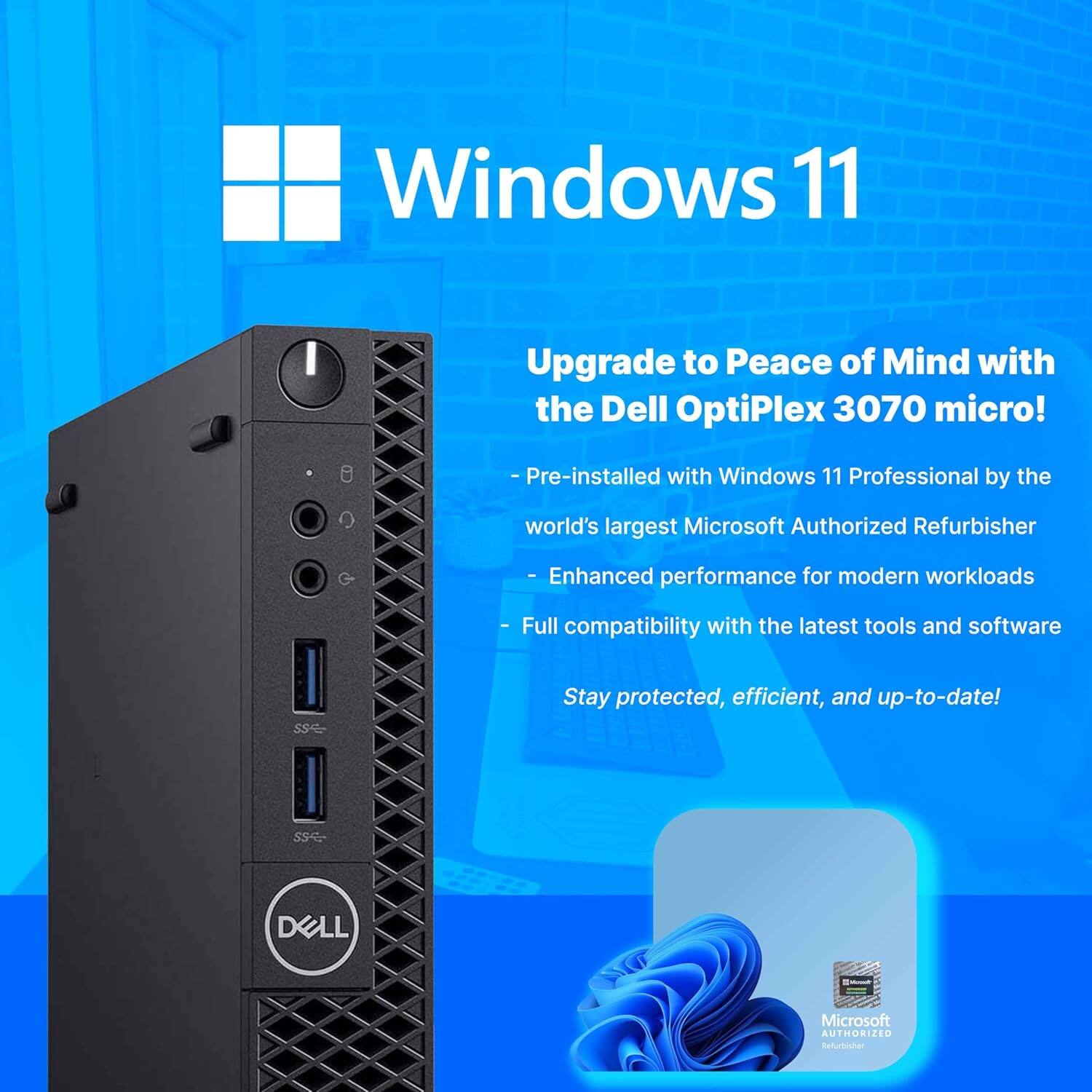 Windows 11

Upgrade to Peace of Mind with the Dell OptiPlex 3070 micro!

- Pre-installed with Windows 11 Professional by the world's largest Microsoft Authorized Refurbisher
- Enhanced performance for modern workloads
- Full compatibility with the latest tools and software
- Stay protected, efficient, and up-to-date!

DELL

Microsoft Authorized Refurbisher