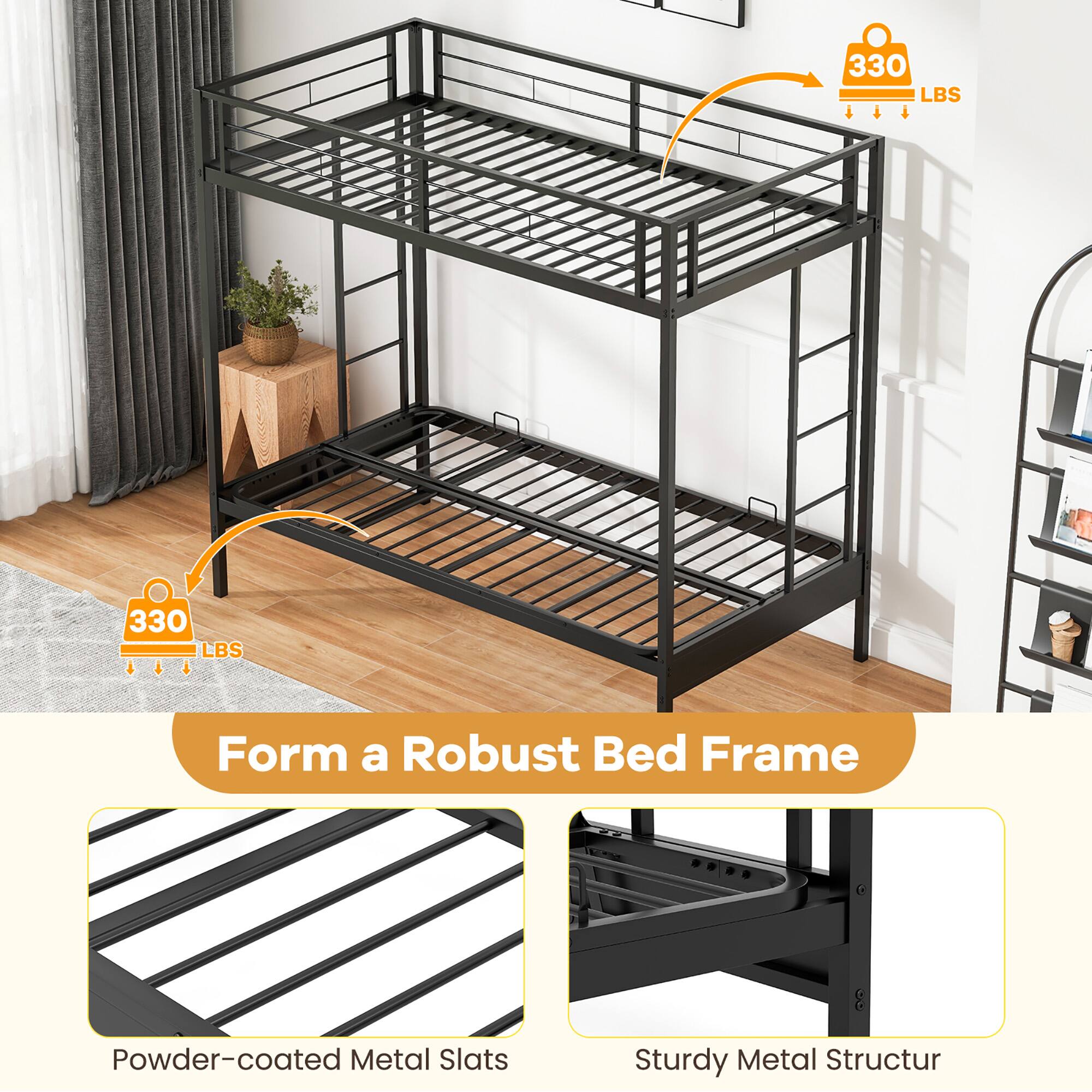 330 LBS  
330 LBS  
Form a Robust Bed Frame  
Powder-coated Metal Slats  
Sturdy Metal Structure