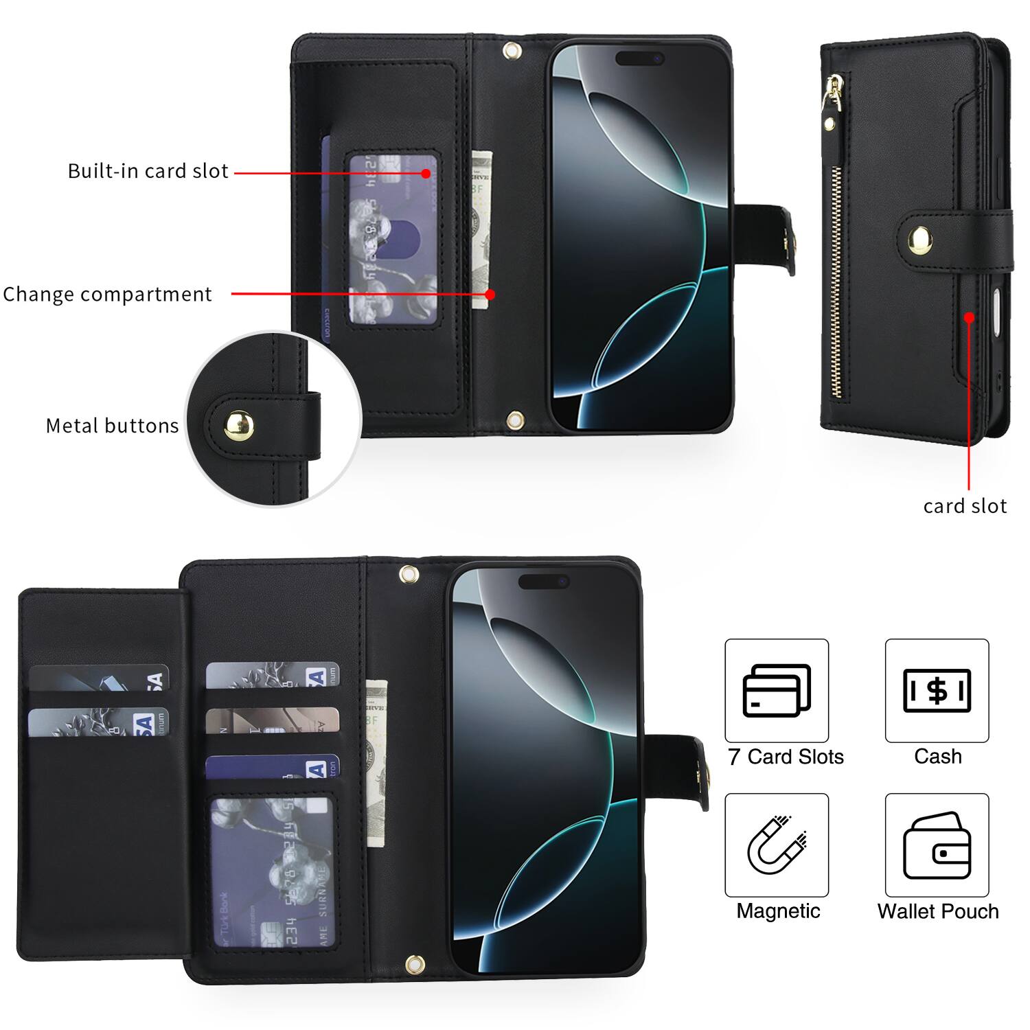 - Built-in card slot
- Change compartment
- Metal buttons
- Card slot
- 7 Card Slots
- Cash
- Magnetic
- Wallet Pouch