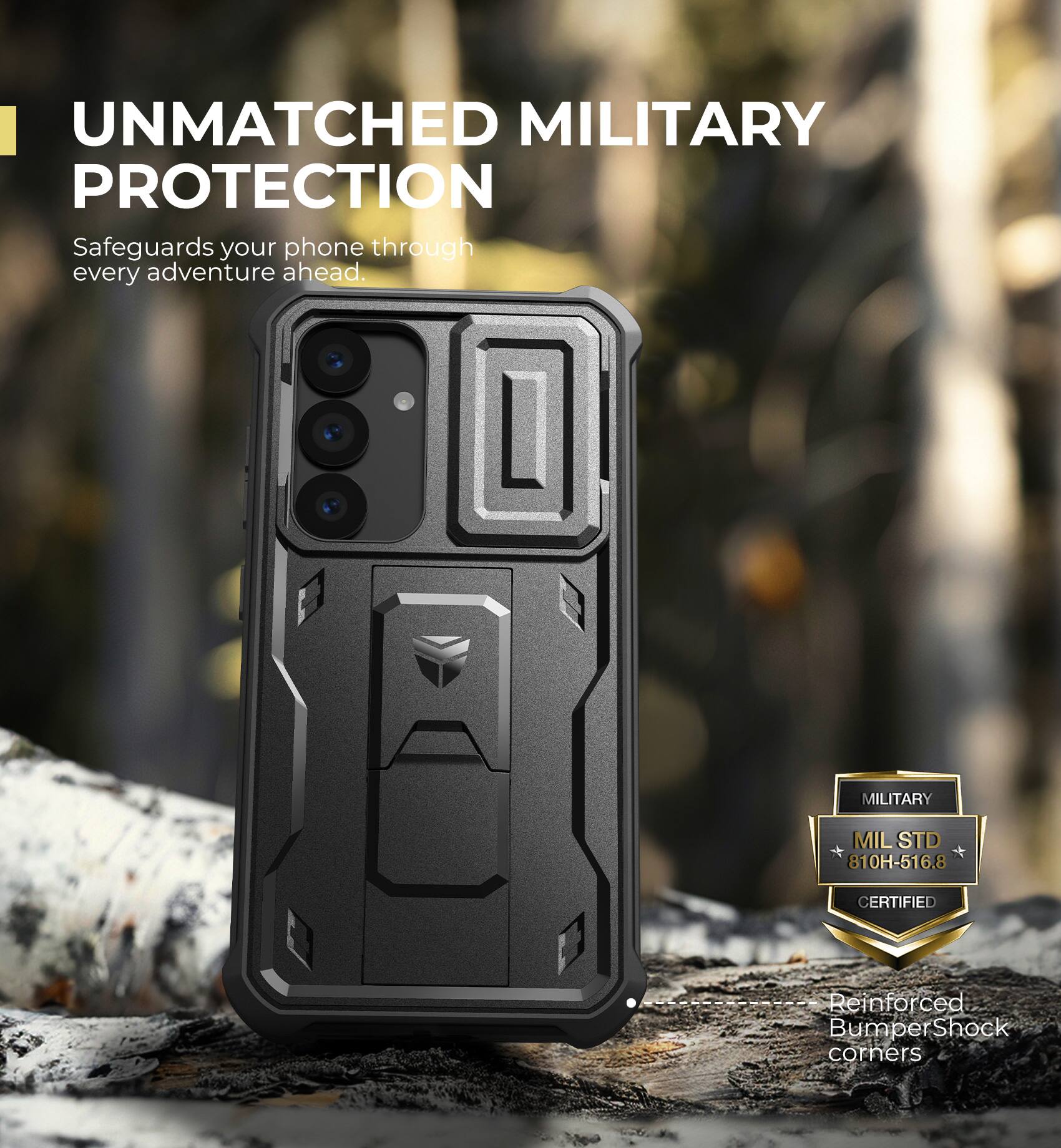 UNMATCHED MILITARY PROTECTION
Safeguards your phone through every adventure ahead.
MILITARY MILSTD 810H-516.8 CERTIFIED
Reinforced Bumper Shock corners
