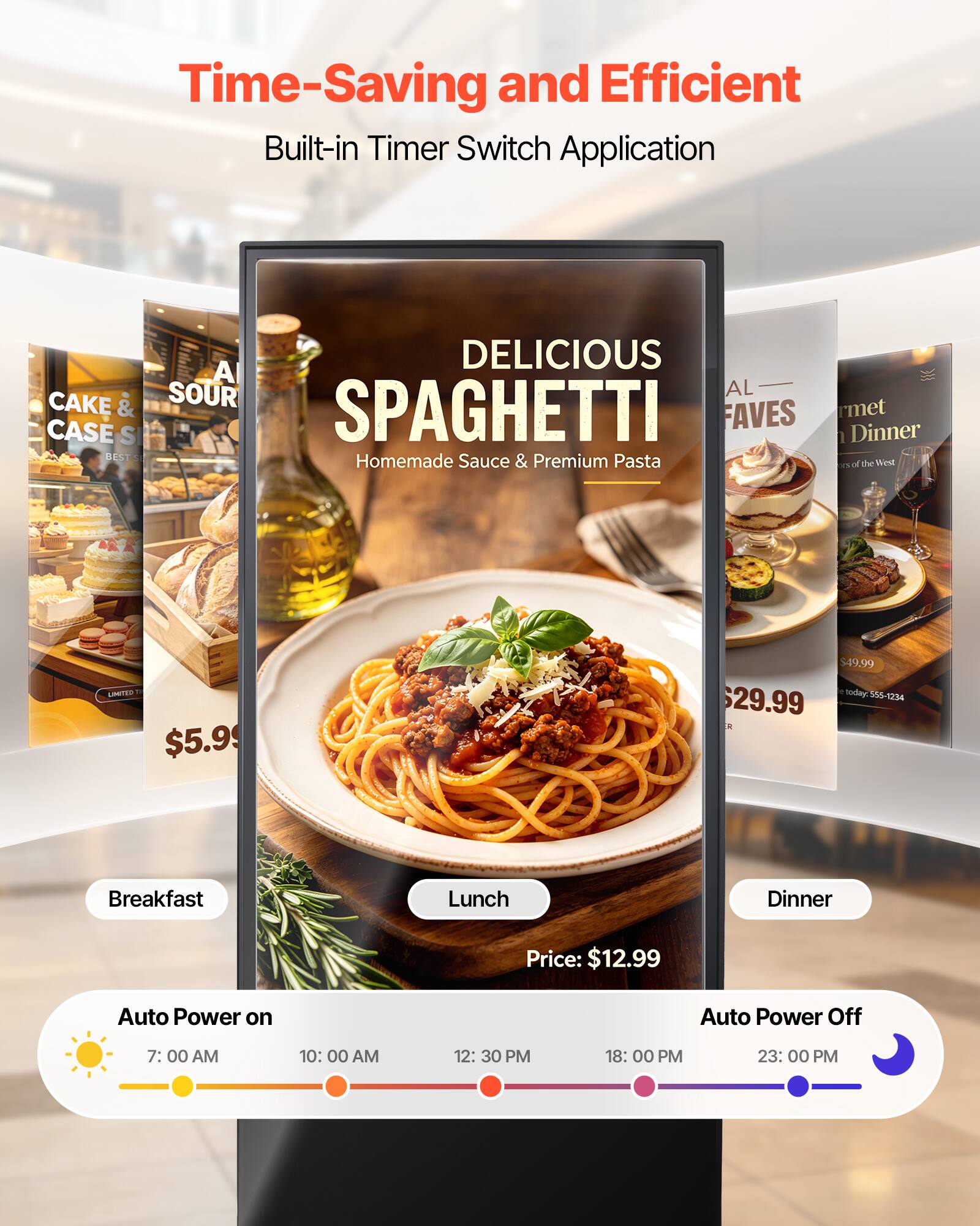 Time-Saving and Efficient Built-in Timer Switch Application

DELICIOUS SPAGHETTI
Homemade Sauce & Premium Pasta

A SOUR AL CAKE & SPAGHETTI FAVES
CASE S BESTS

Breakfast Lunch Dinner
Price: $12.99

Auto Power on
7:00 AM 10:00 AM 12:30 PM

Auto Power Off
18:00 PM 23:00 PM

$5.99 $49.99 today. 555-4234 $29.99