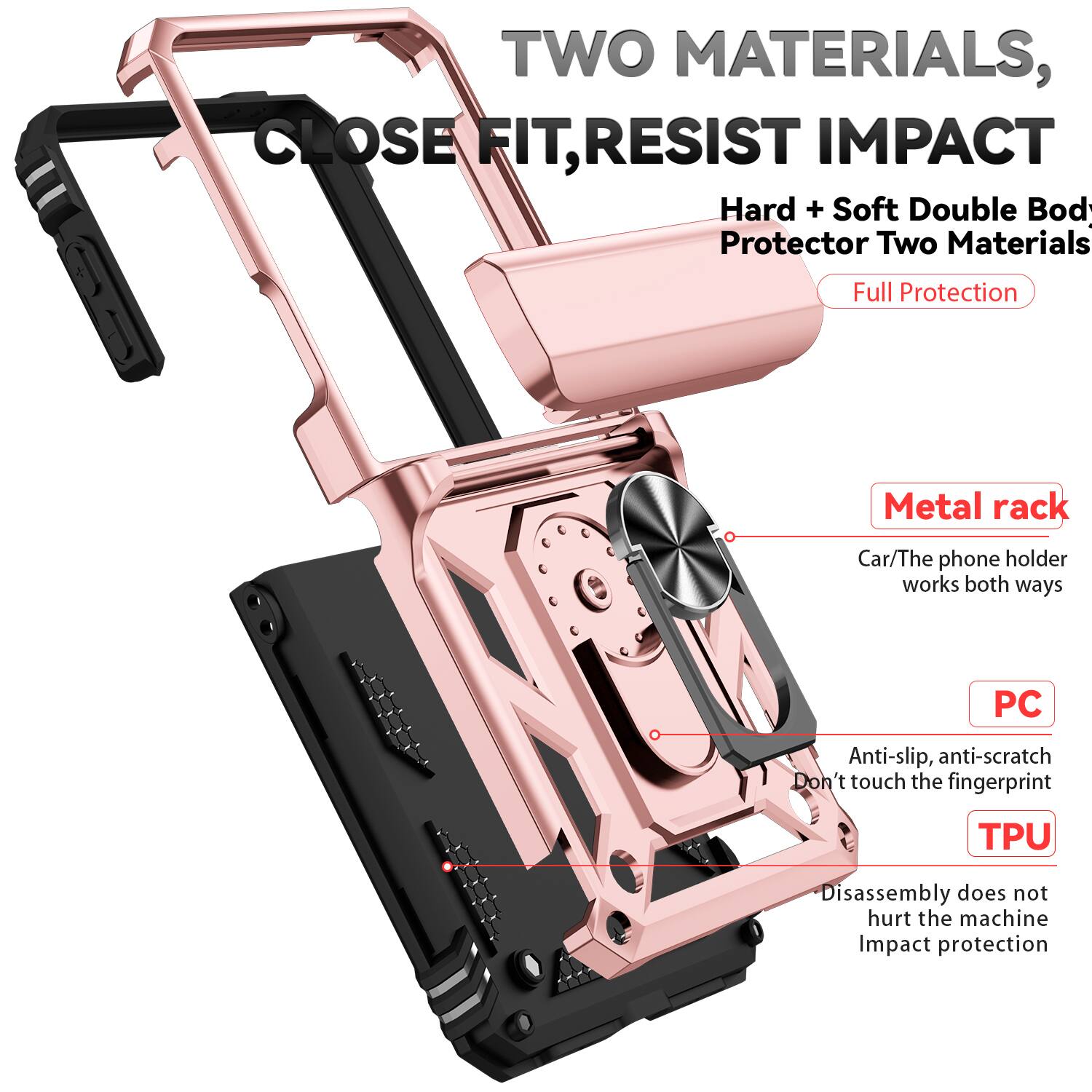 TWO MATERIALS, CLOSE FIT, RESIST IMPACT

Hard + Soft Double Body Protector Two Materials Full Protection

Metal rack
Car/The phone holder works both ways

PC
Anti-slip, anti-scratch
Don't touch the fingerprint

TPU
Disassembly does not hurt the machine
Impact protection
