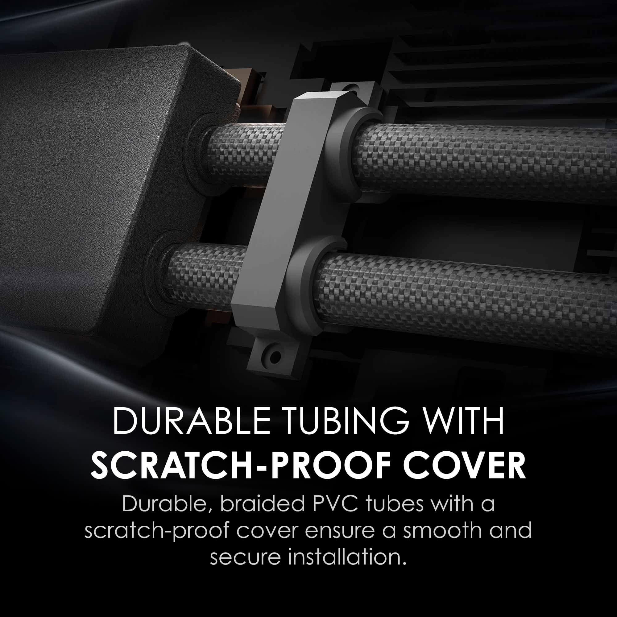 DURABLE TUBING WITH SCRATCH-PROOF COVER
Durable, braided PVC tubes with a scratch-proof cover ensure a smooth and secure installation.