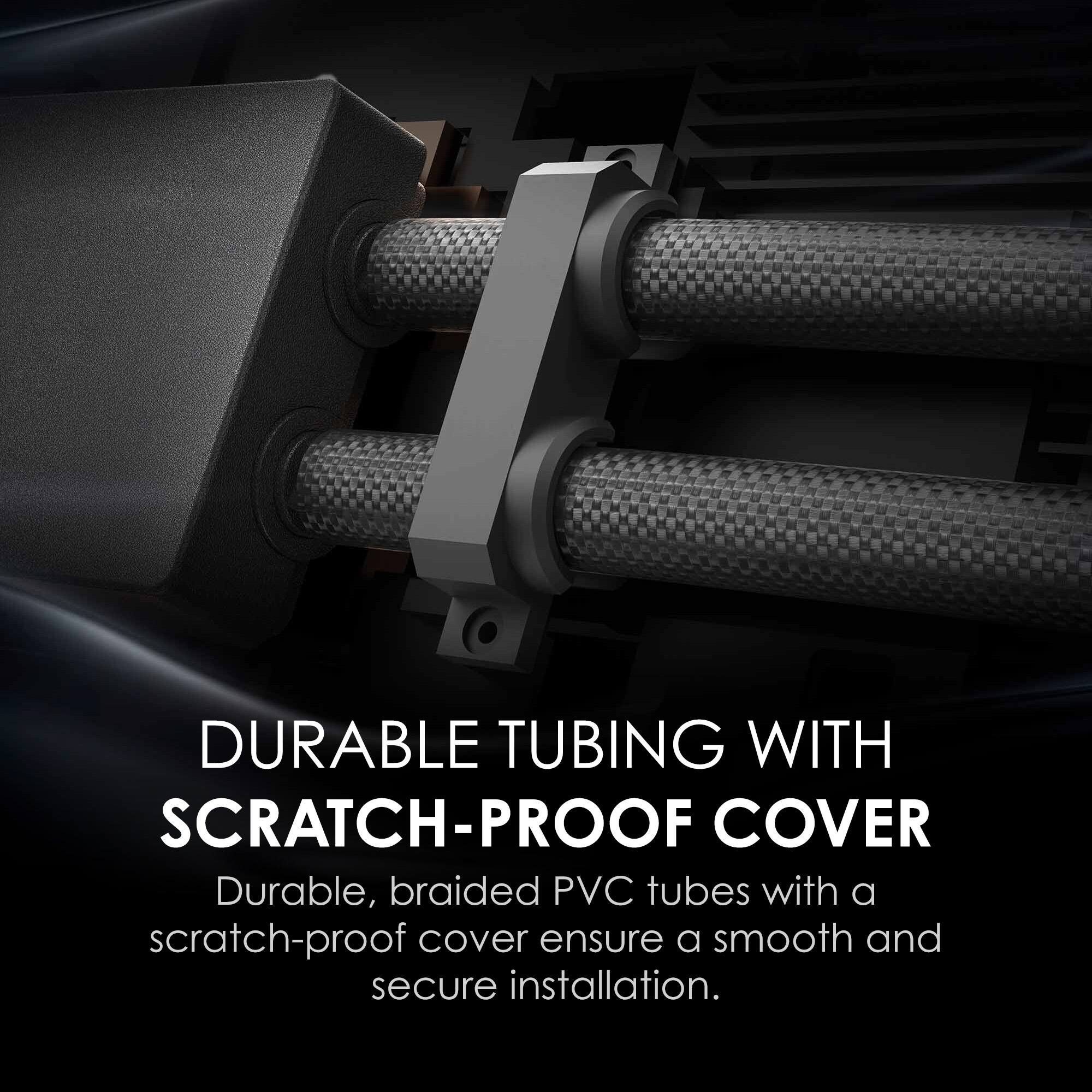 DURABLE TUBING WITH SCRATCH-PROOF COVER

Durable, braided PVC tubes with a scratch-proof cover ensure a smooth and secure installation.