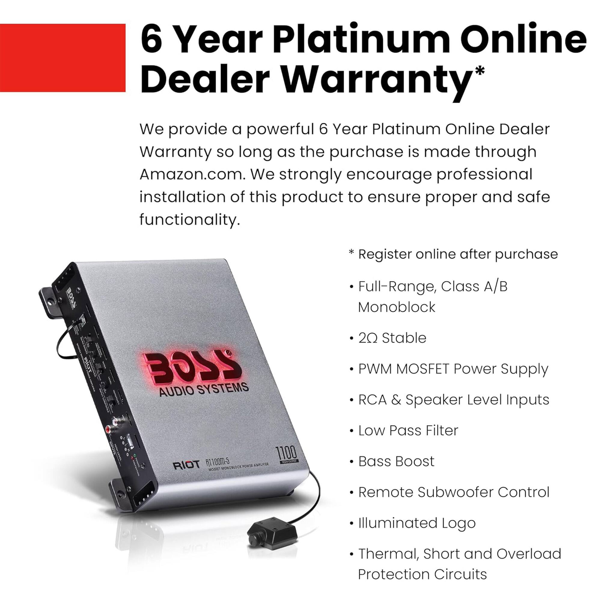 6 Year Platinum Online Dealer Warranty*

We provide a powerful 6 Year Platinum Online Dealer Warranty so long as the purchase is made through Amazon.com. We strongly encourage professional installation of this product to ensure proper and safe functionality.

* Register online after purchase

- Full-Range, Class A/B Monoblock
- 2Ω Stable
- PWM MOSFET Power Supply
- RCA & Speaker Level Inputs
- Low Pass Filter
- Bass Boost
- Remote Subwoofer Control
- Illuminated Logo
- Thermal, Short and Overload Protection Circuits