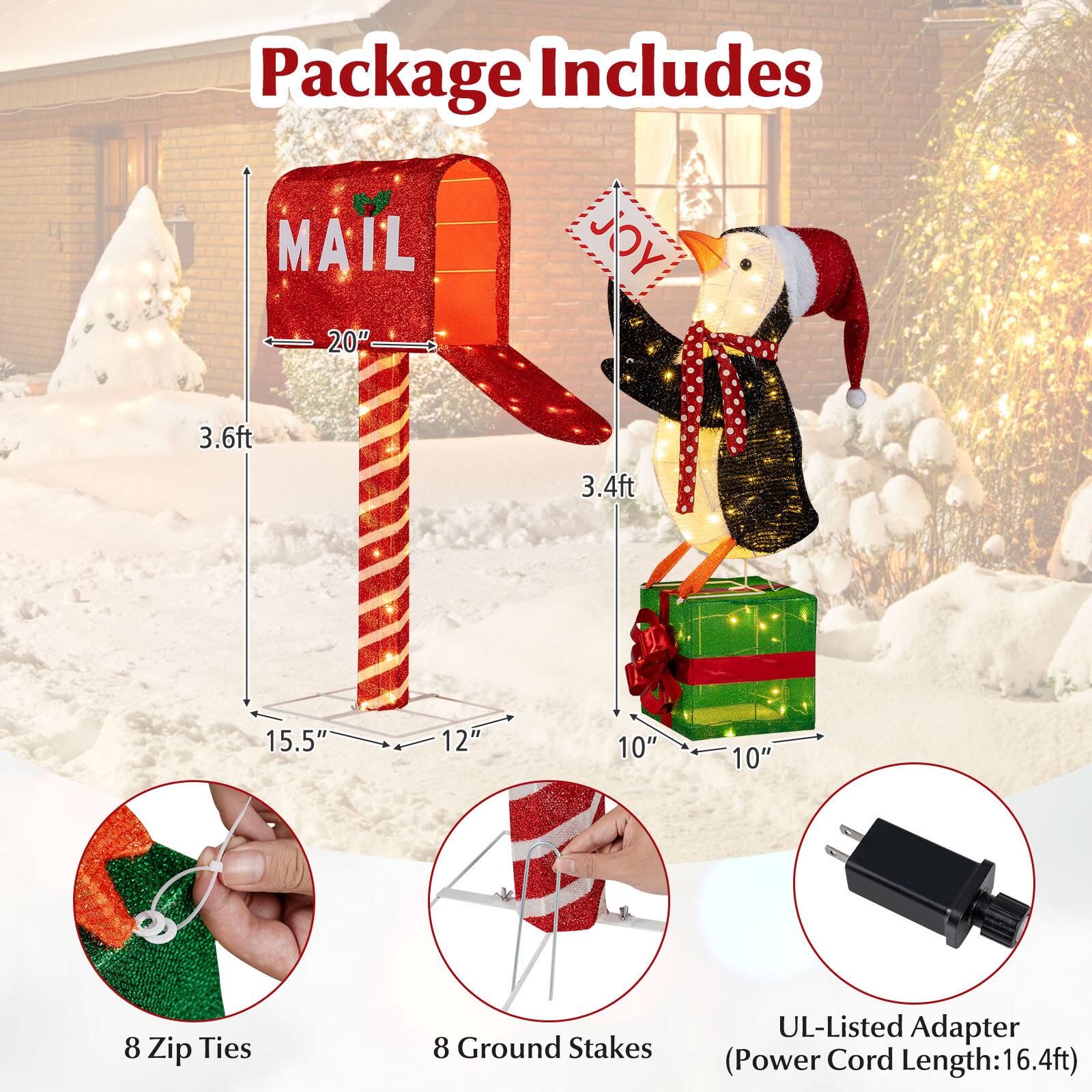 Package Includes

- MAIL: 20" x 3.6ft x 15.5" x 12"
- JOY: 3.4ft x 10" x 10"
- 8 Zip Ties
- 8 Ground Stakes
- UL-Listed Adapter (Power Cord Length: 16.4ft)