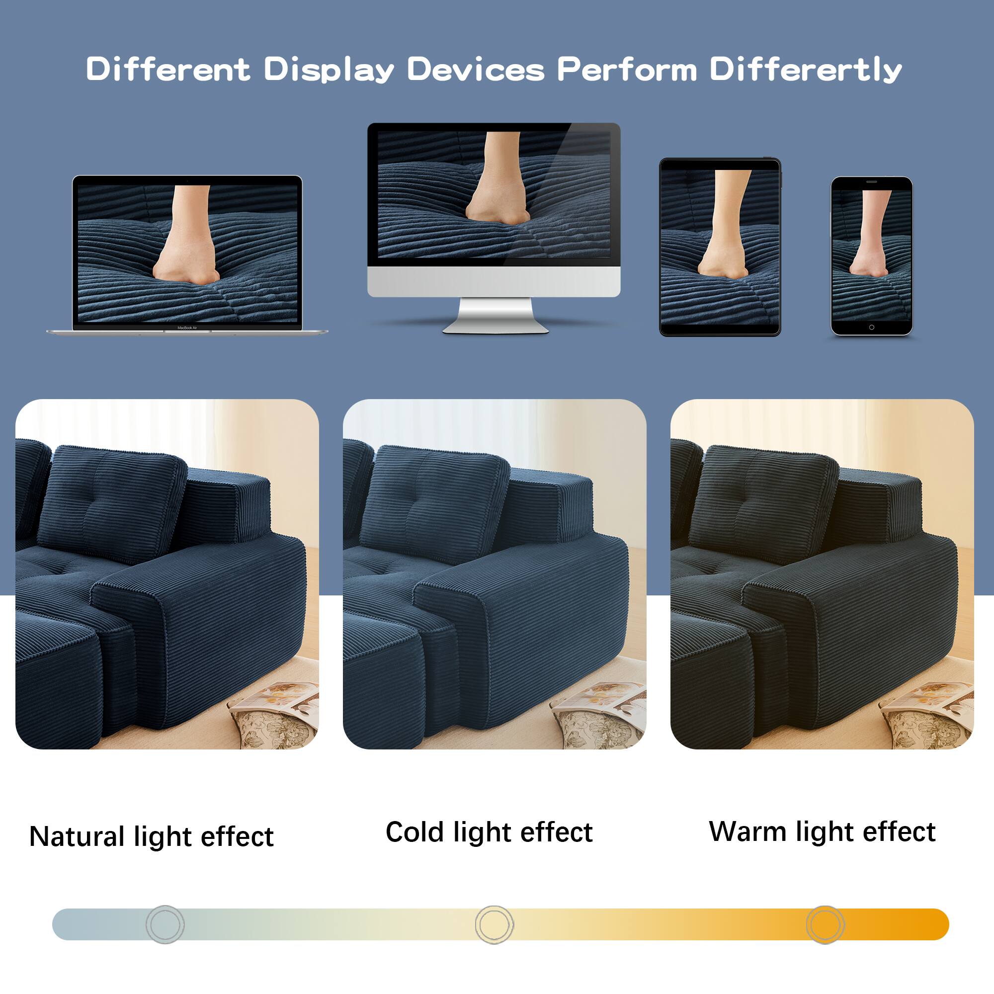 Different Display Devices Perform Differently

Natural light effect  
Cold light effect  
Warm light effect