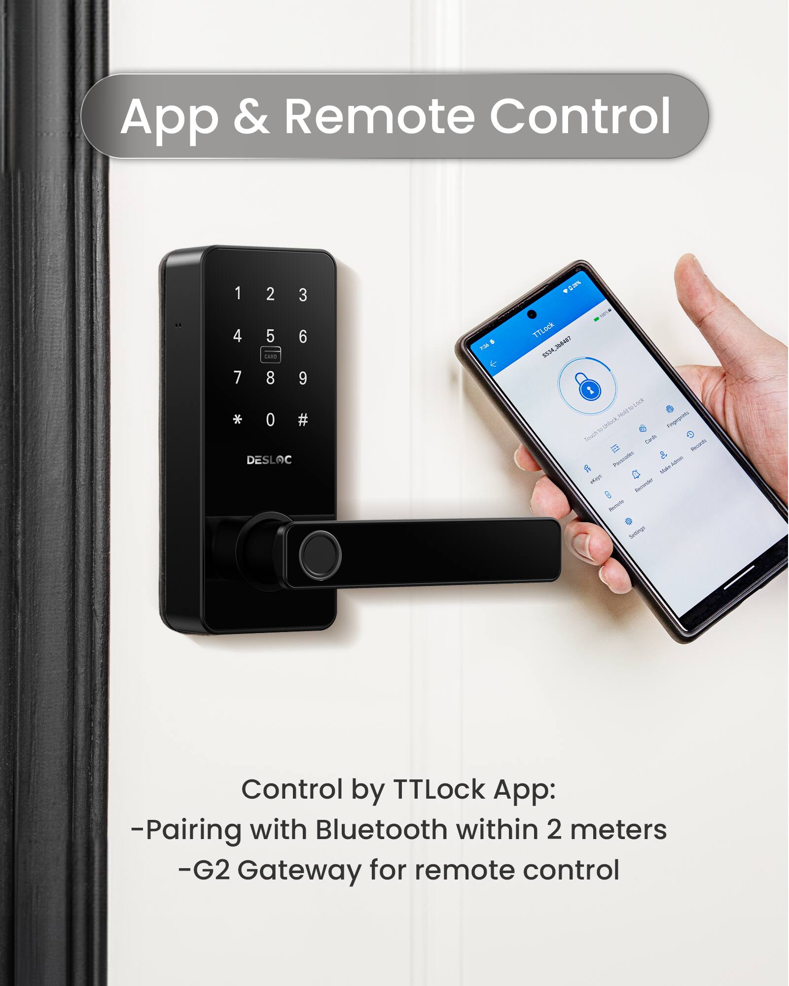 App & Remote Control

TTLock App:
- Pairing with Bluetooth within 2 meters
- G2 Gateway for remote control