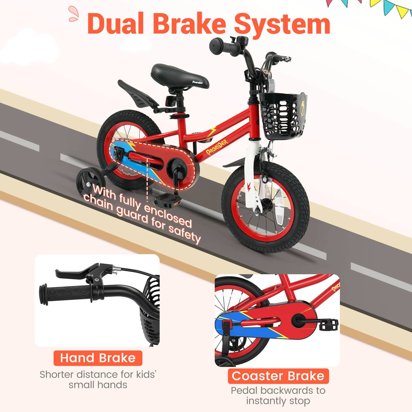 Dual Brake System

- With fully enclosed chain guard for safety
- Hand Brake: Shorter distance for kids' small hands
- Coaster Brake: Pedal backwards to instantly stop