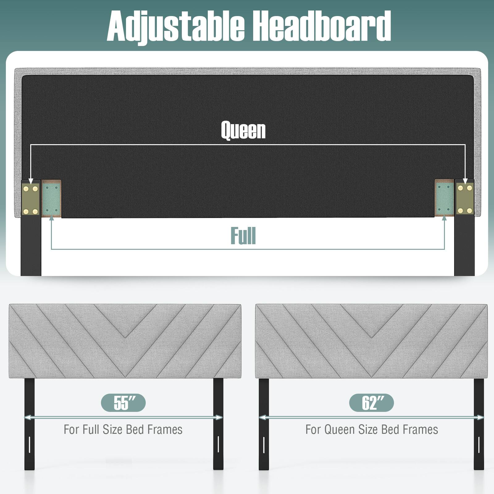 Adjustable Headboard

Queen Full

55" For Full Size Bed Frames

62" For Queen Size Bed Frames