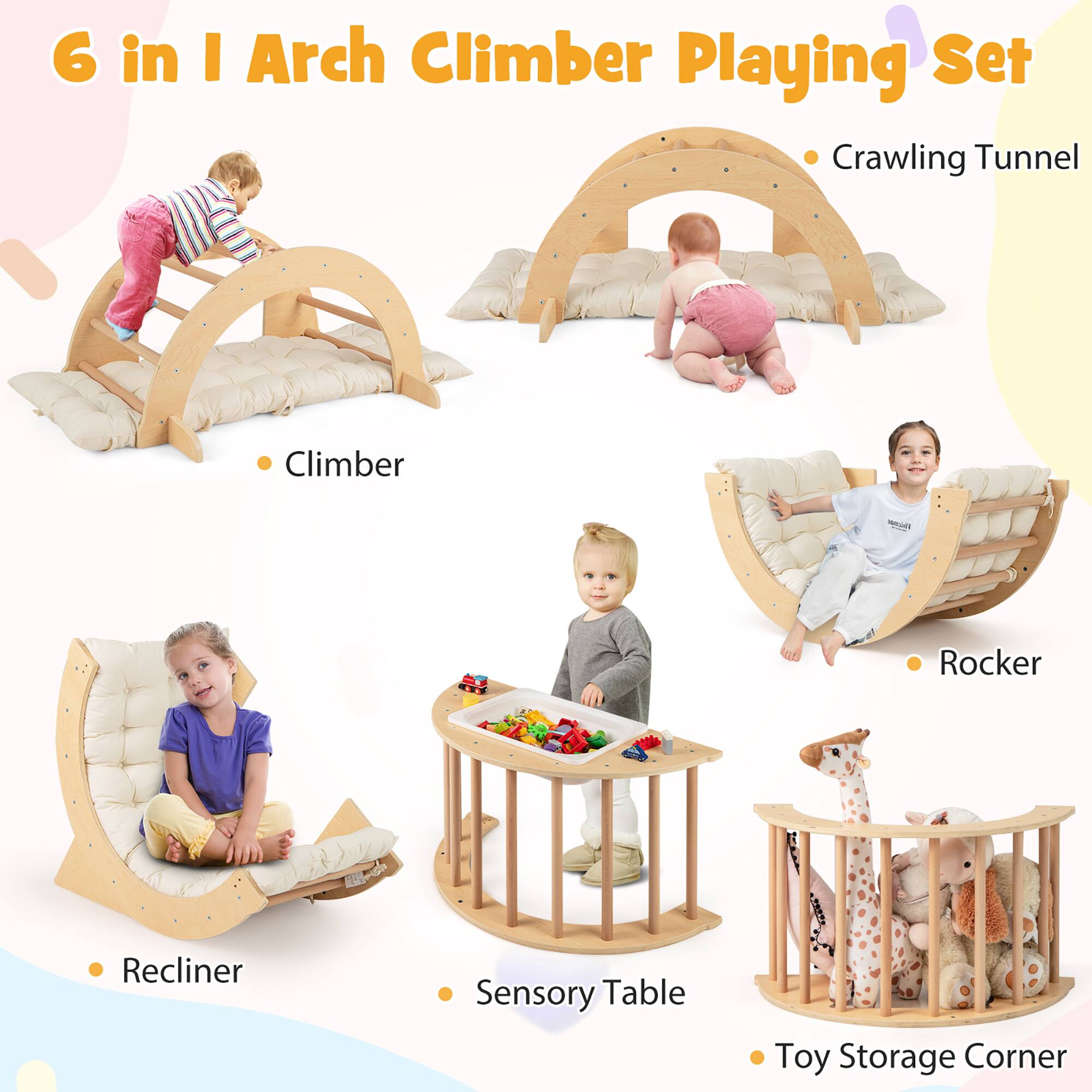 6 in 1 Arch Climber Playing Set

- Climber
- Crawling Tunnel
- Recliner
- Sensory Table
- Toy Storage Corner
- Rocker