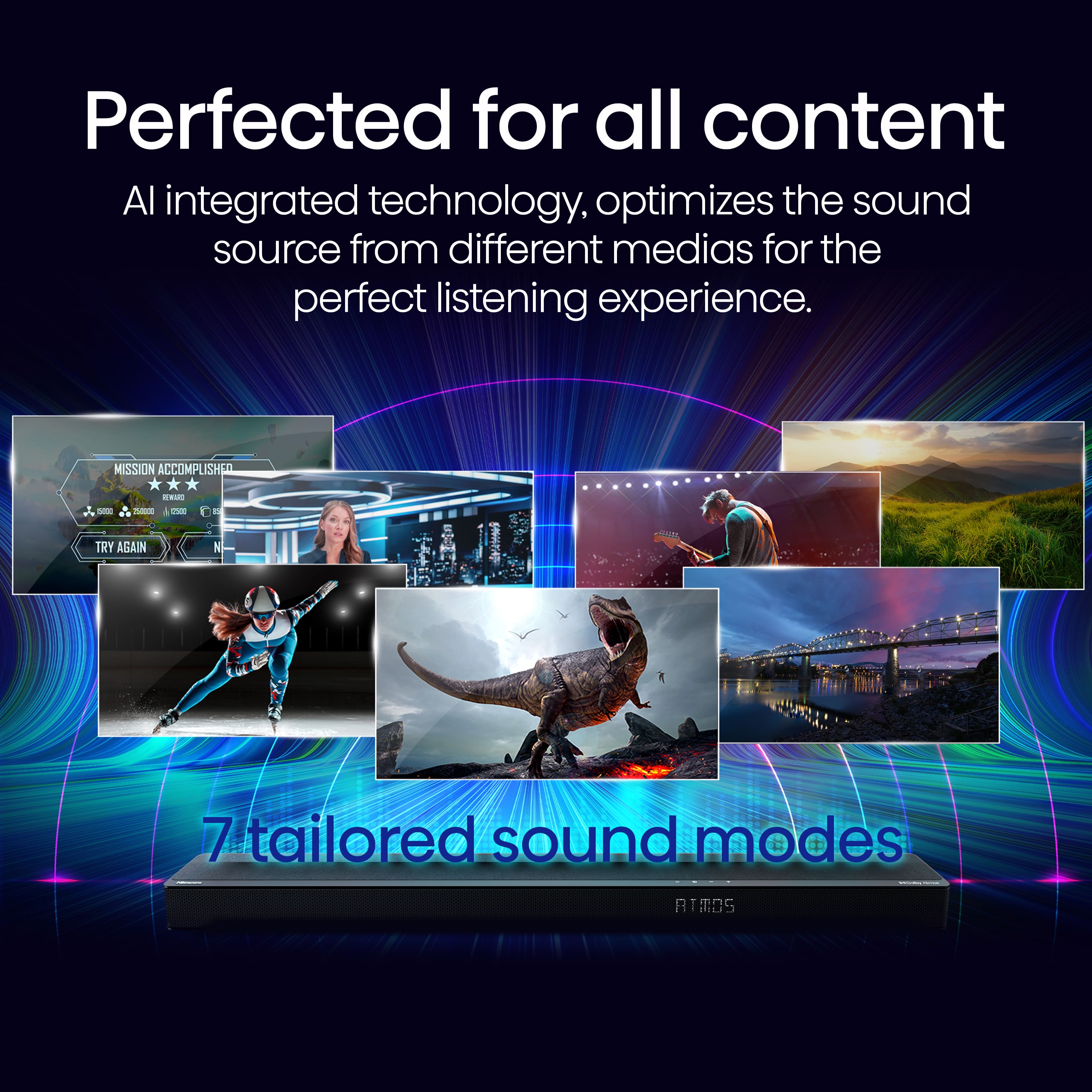 Perfected for all content, our integrated technology optimizes the sound source from different media for the perfect listening experience. With 7 tailored sound modes, you can choose the one that suits your preferences best.