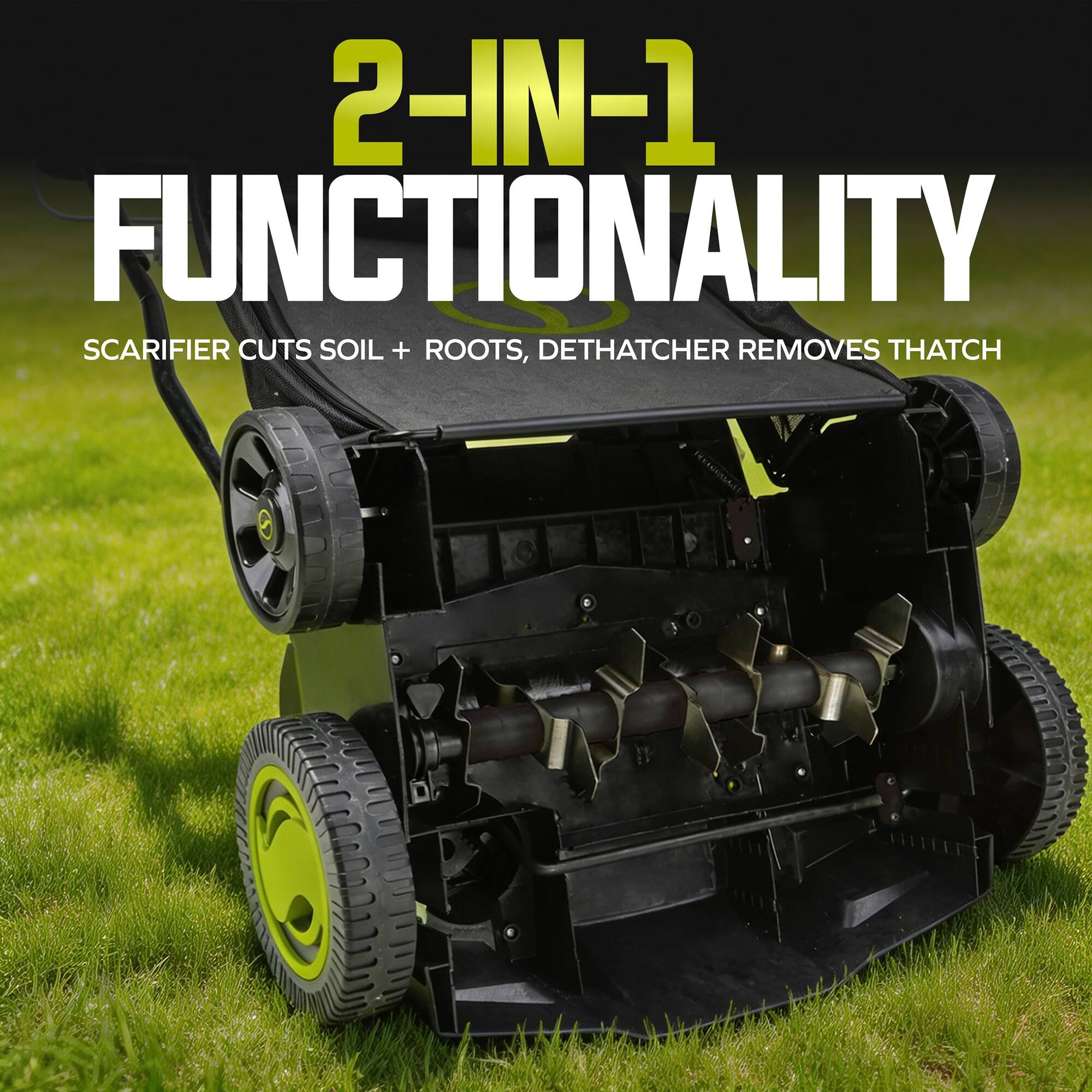 2-IN-1 FUNCTIONALITY  
SCARIFIER CUTS SOIL + ROOTS, DETHATCHER REMOVES THATCH