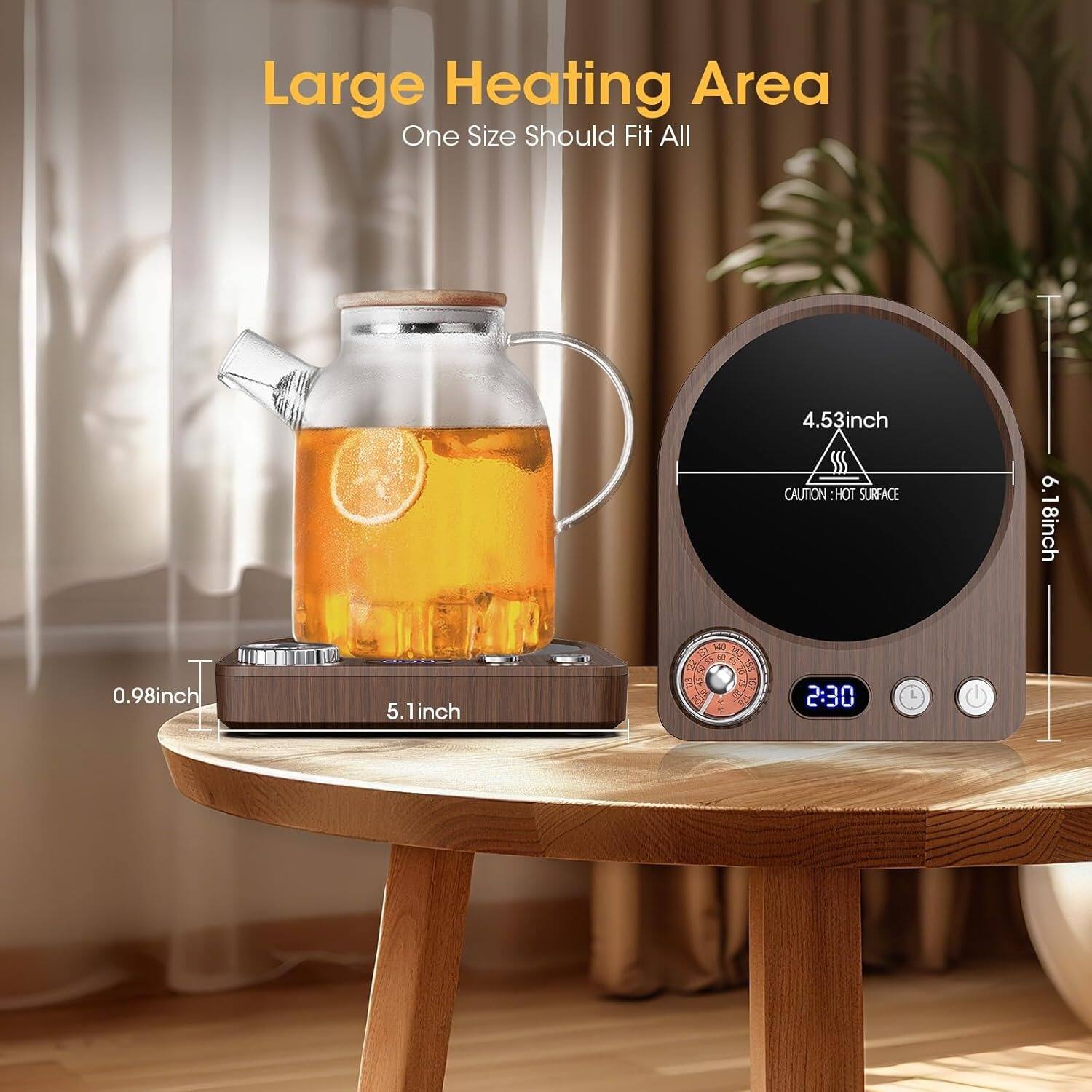 Large Heating Area  
One Size Should Fit All  

4.53 inch  
CAUTION: HOT SURFACE  
6.18 inch  
0.98 inch  
5.1 inch  
2:30