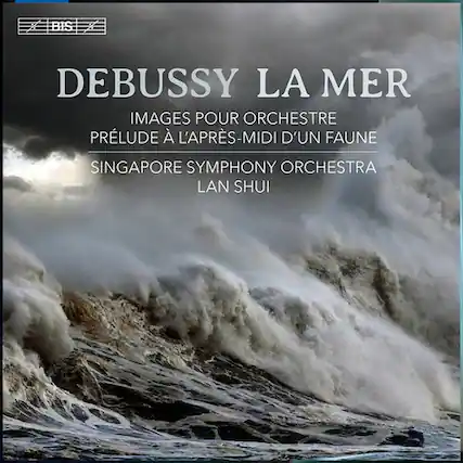 DEBUSSY LA MER
IMAGES POUR ORCHESTRE
PRÉLUDE À L'APRÈS-MIDI D'UN FAUNE
SINGAPORE SYMPHONY ORCHESTRA
LAN SHUI