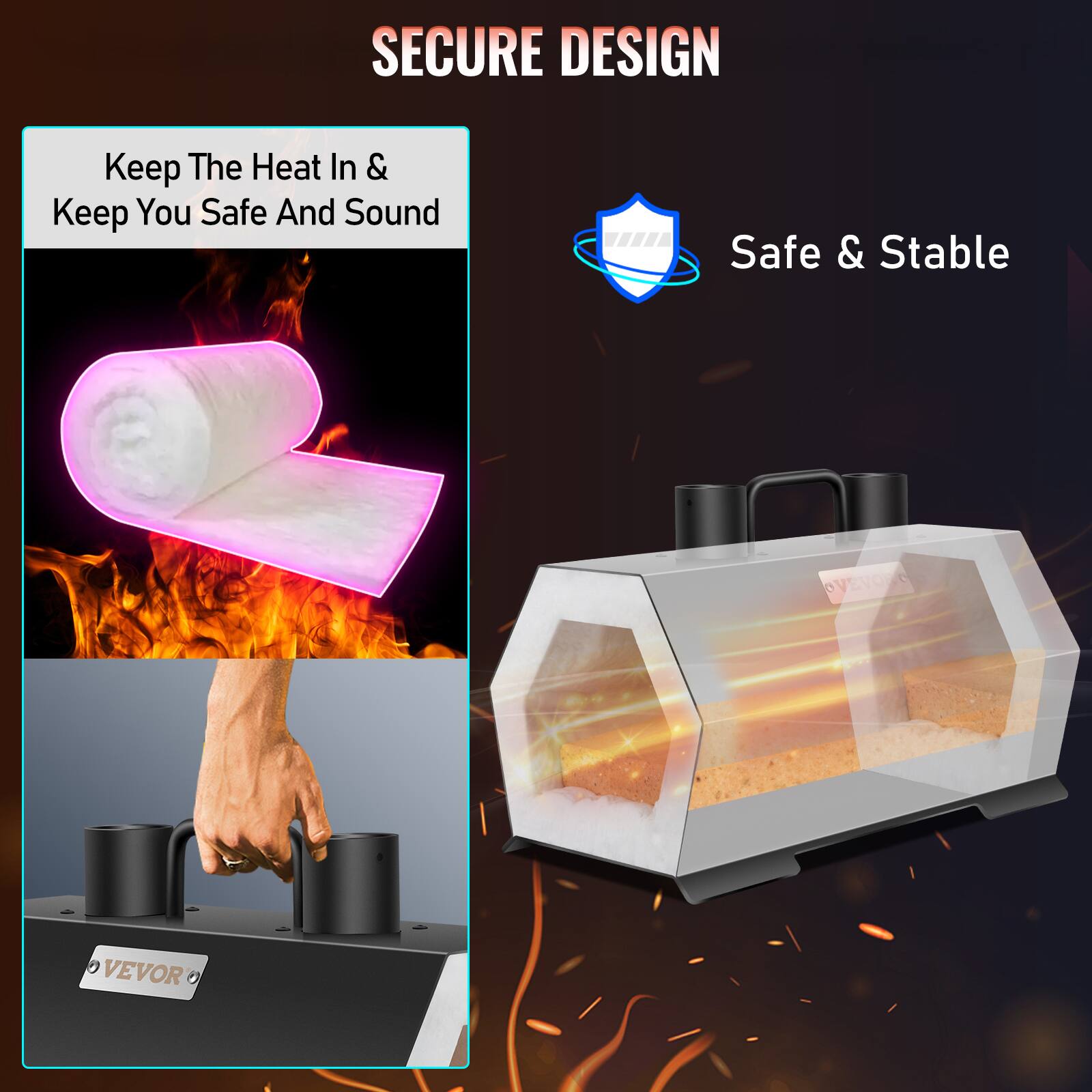 SECURE DESIGN  
Keep The Heat In & Keep You Safe And Sound  
Safe & Stable  
by Evos VEVOR