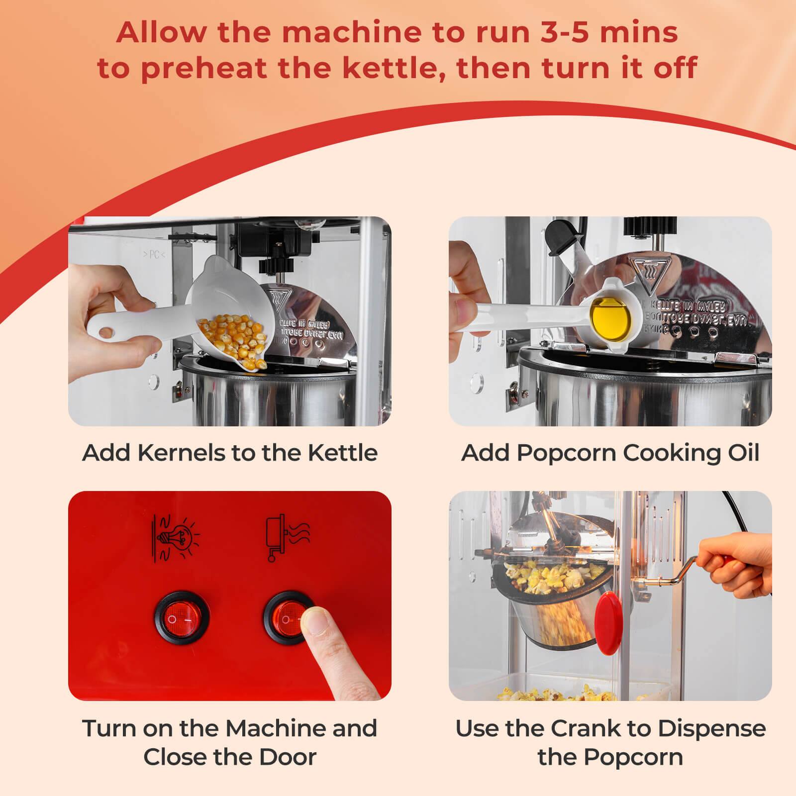 Allow the machine to run 3-5 mins to preheat the kettle, then turn it off

Add Kernels to the Kettle

Add Popcorn Cooking Oil

Turn on the Machine and Close the Door

Use the Crank to Dispense the Popcorn
