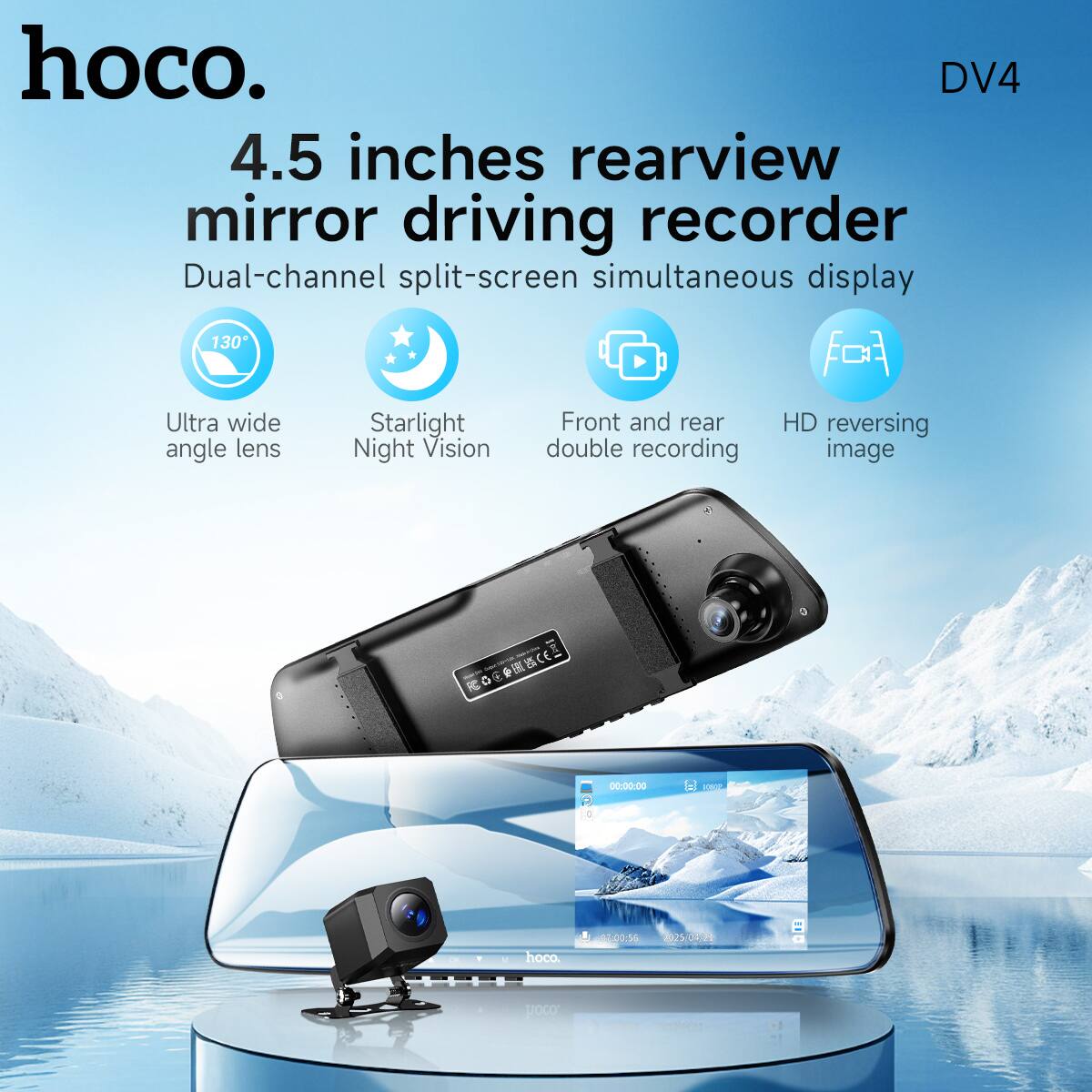 hoco.  
DV4  

4.5 inches rearview mirror driving recorder  
Dual-channel split-screen simultaneous display  

- Ultra wide angle lens  
- Starlight Night Vision  
- Front and rear double recording  
- HD reversing image  

130°  

00:00:00  
01:00:56  
2025.04.01