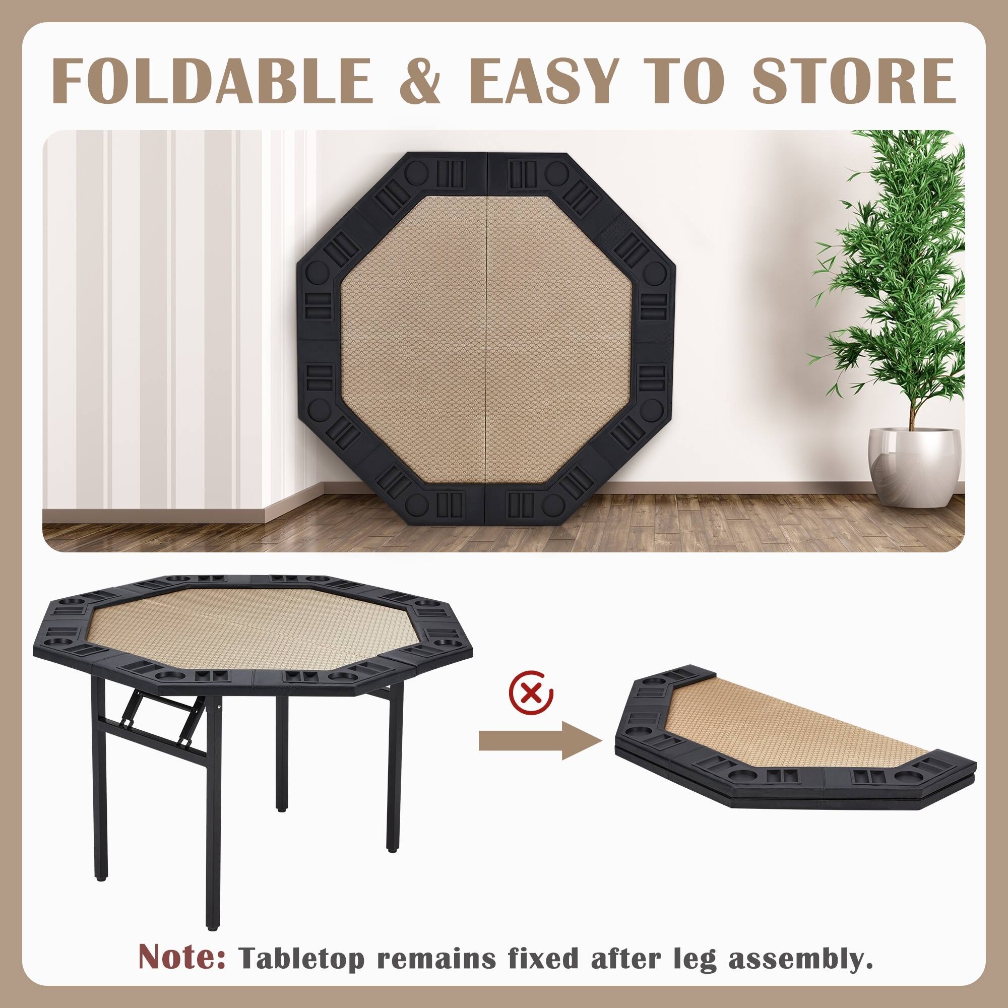 FOLDABLE & EASY TO STORE

Note: Tabletop remains fixed after leg assembly.