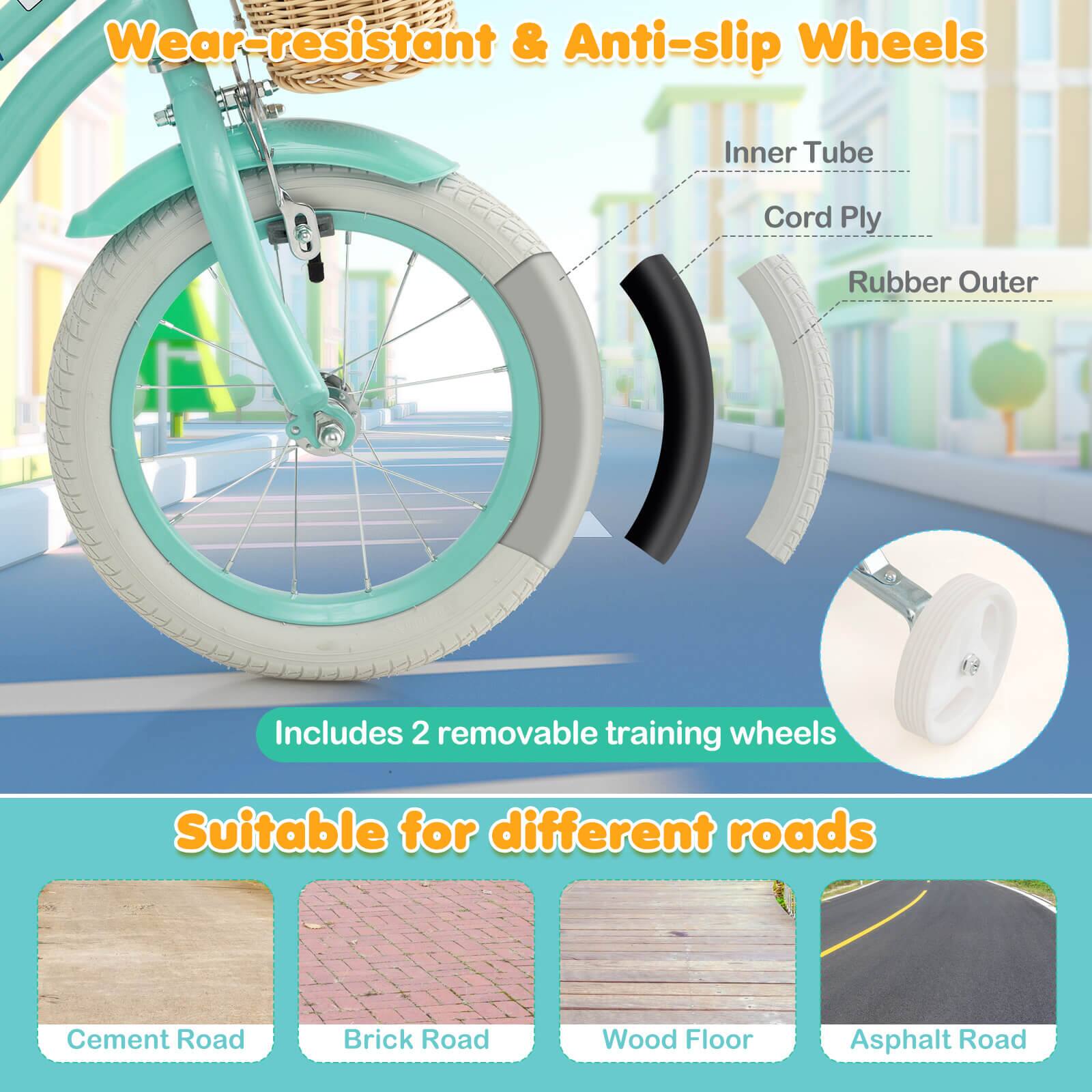 Wear-resistant & Anti-slip Wheels  
Inner Tube  
Cord Ply  
Rubber Outer  

Includes 2 removable training wheels  

Suitable for different roads  
Cement Road  
Brick Road  
Wood Floor  
Asphalt Road