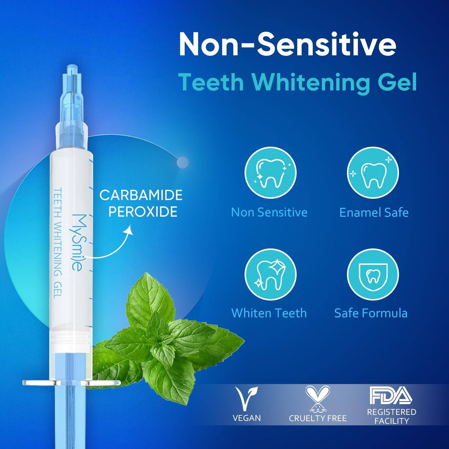 Non-Sensitive Teeth Whitening Gel

CARBAMIDE PEROXIDE

MySmile GEL

Non Sensitive  
Enamel Safe  
Whiten Teeth  
Safe Formula

VEGAN  
CRUELTY FREE  
FDA REGISTERED FACILITY