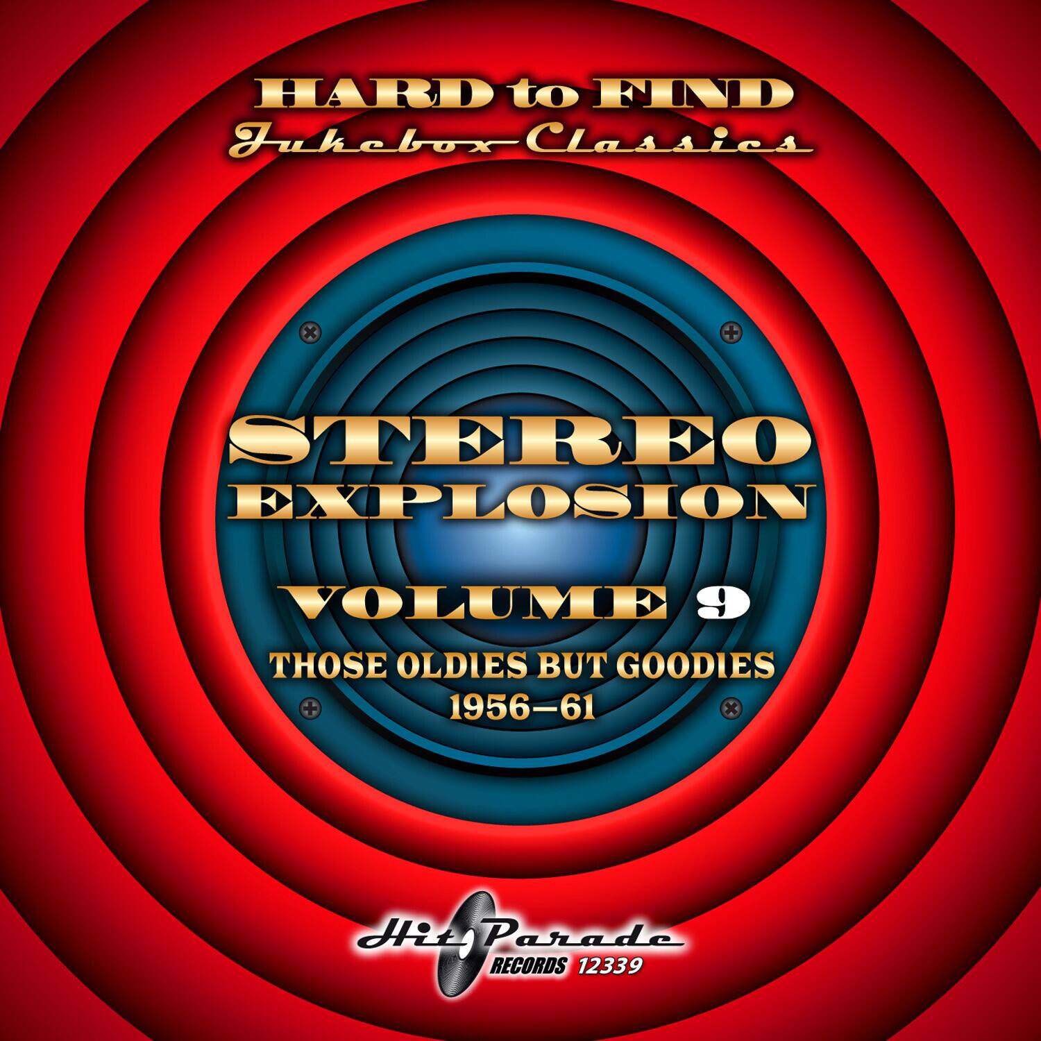 HARD to FIND  
Jukebox Classics  

STEREO EXPLOSION  
VOLUME 9  
THOSE OLDIES BUT GOODIES  
1956-61  

Hit Paradise RECORDS 12339