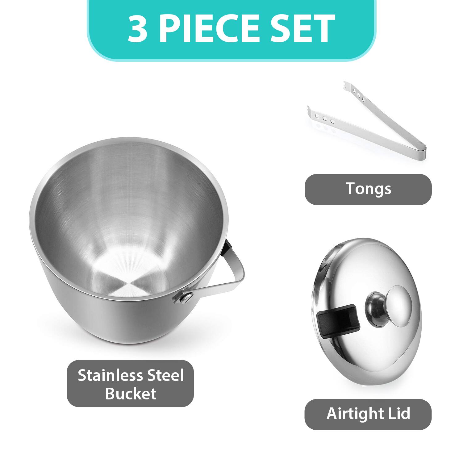 3 PIECE SET

- Stainless Steel Bucket
- Tongs
- Airtight Lid