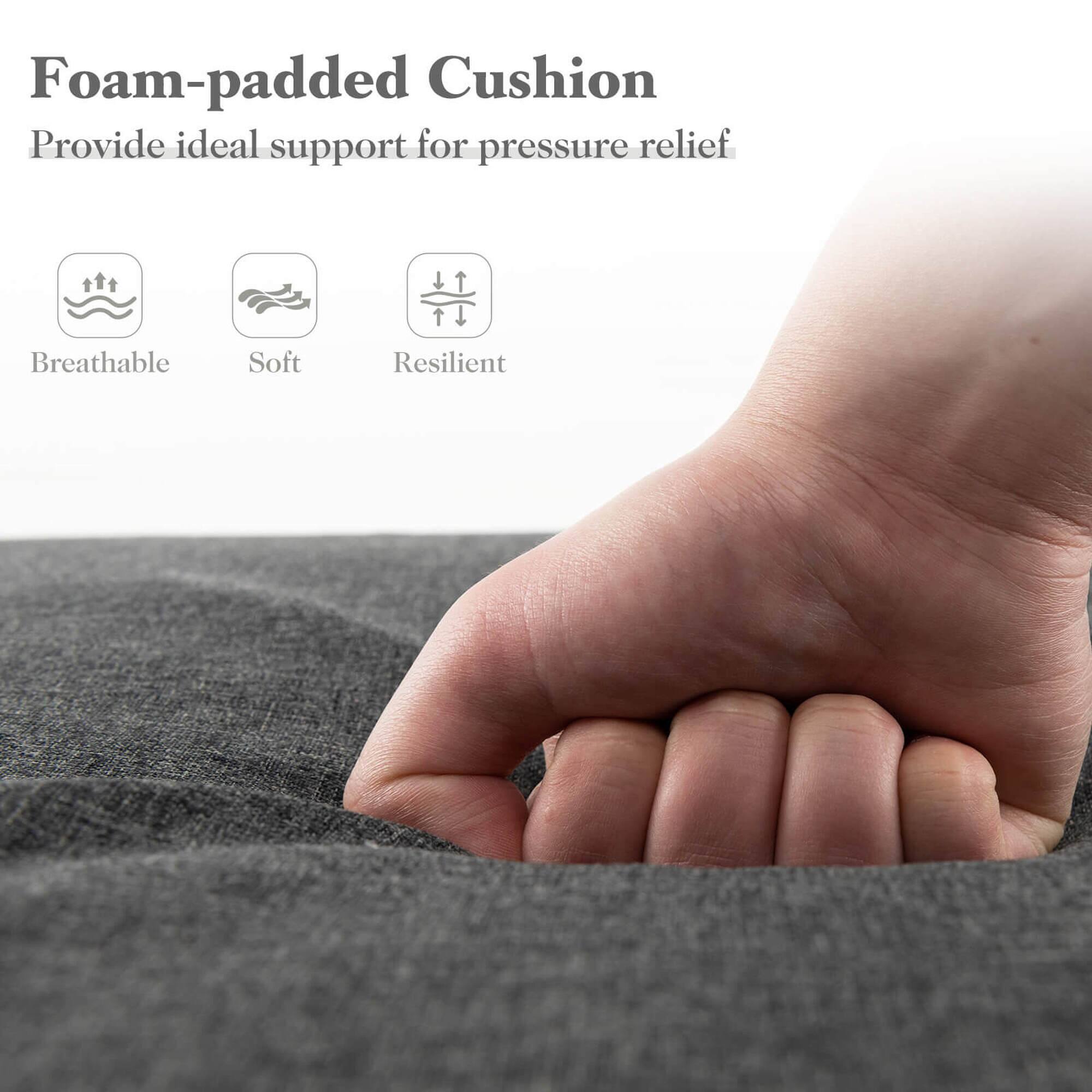 Foam-padded Cushion  
Provide ideal support for pressure relief  

- Breathable  
- Soft  
- Resilient