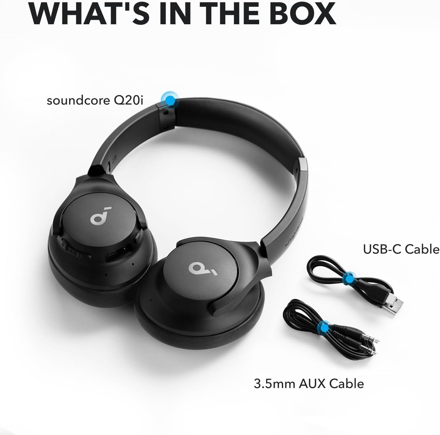WHAT'S IN THE BOX

soundcore Q20i

USB-C Cable

3.5mm AUX Cable